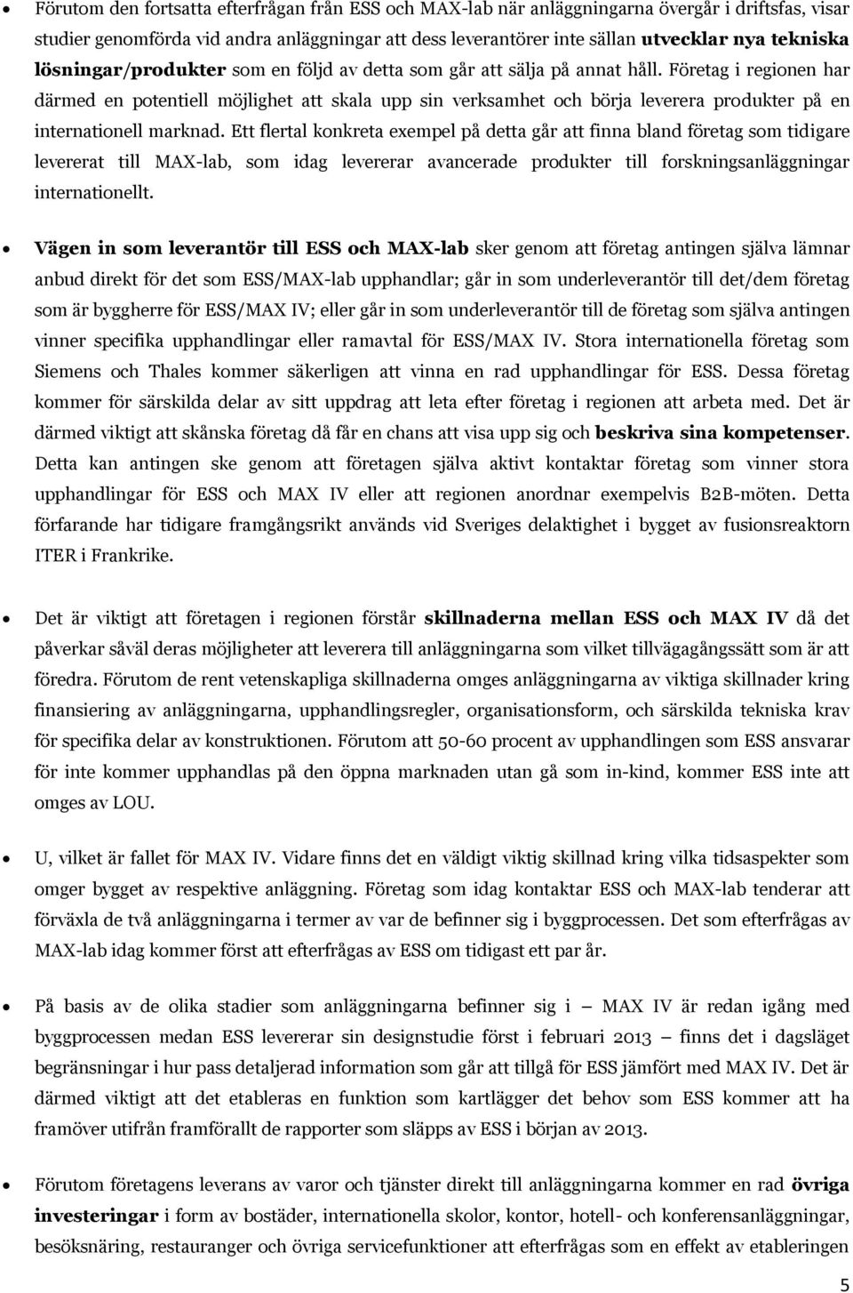 Företag i regionen har därmed en potentiell möjlighet att skala upp sin verksamhet och börja leverera produkter på en internationell marknad.