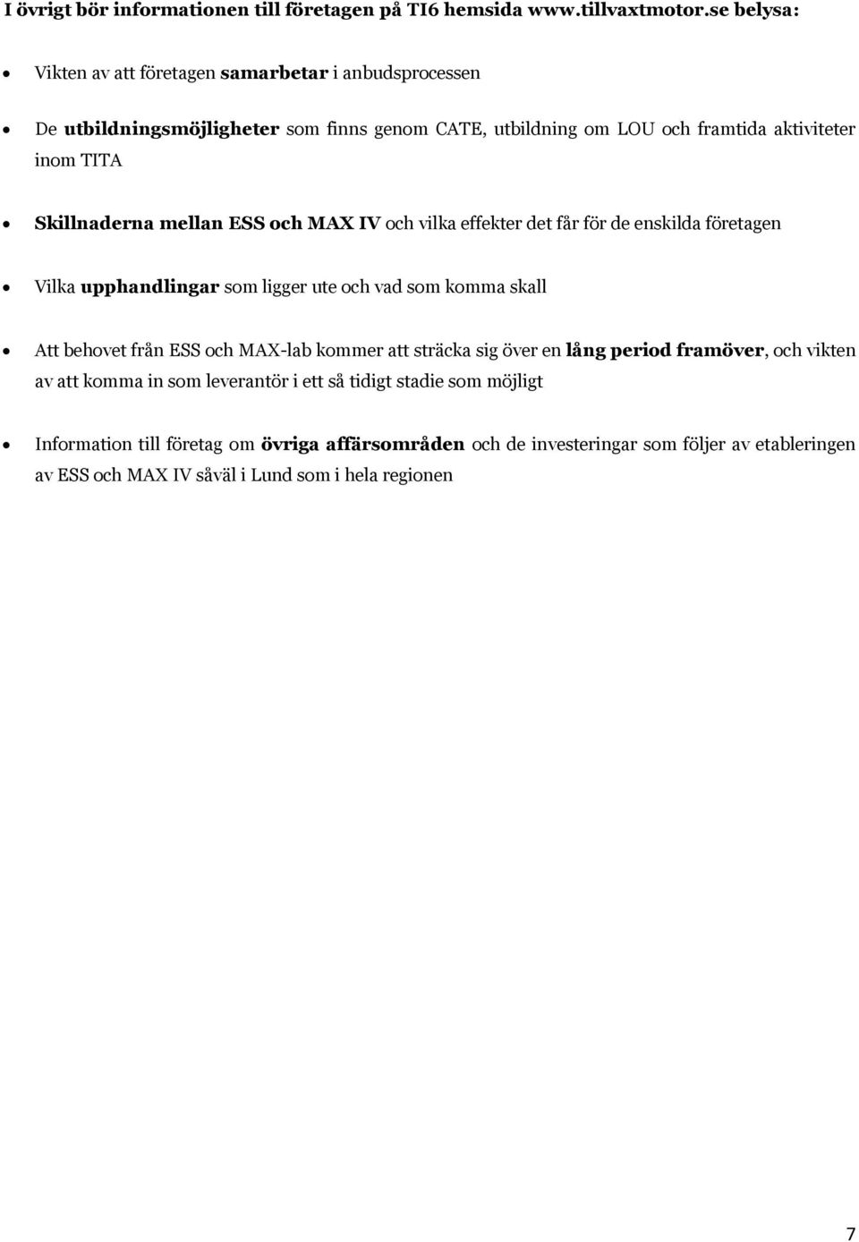 Skillnaderna mellan ESS och MAX IV och vilka effekter det får för de enskilda företagen Vilka upphandlingar som ligger ute och vad som komma skall Att behovet från ESS och