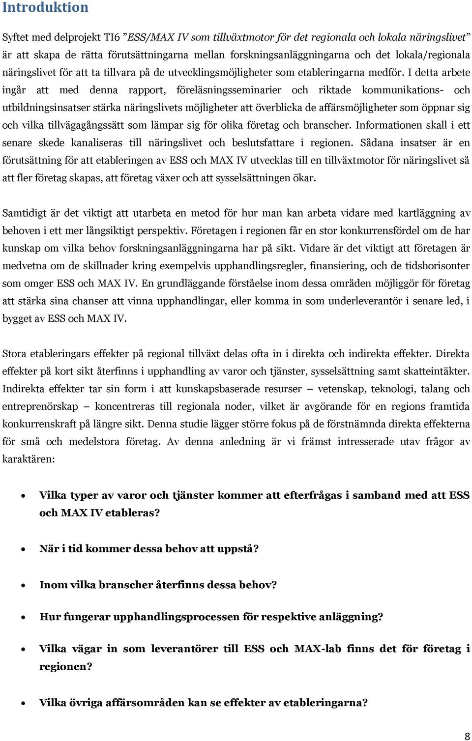 I detta arbete ingår att med denna rapport, föreläsningsseminarier och riktade kommunikations- och utbildningsinsatser stärka näringslivets möjligheter att överblicka de affärsmöjligheter som öppnar