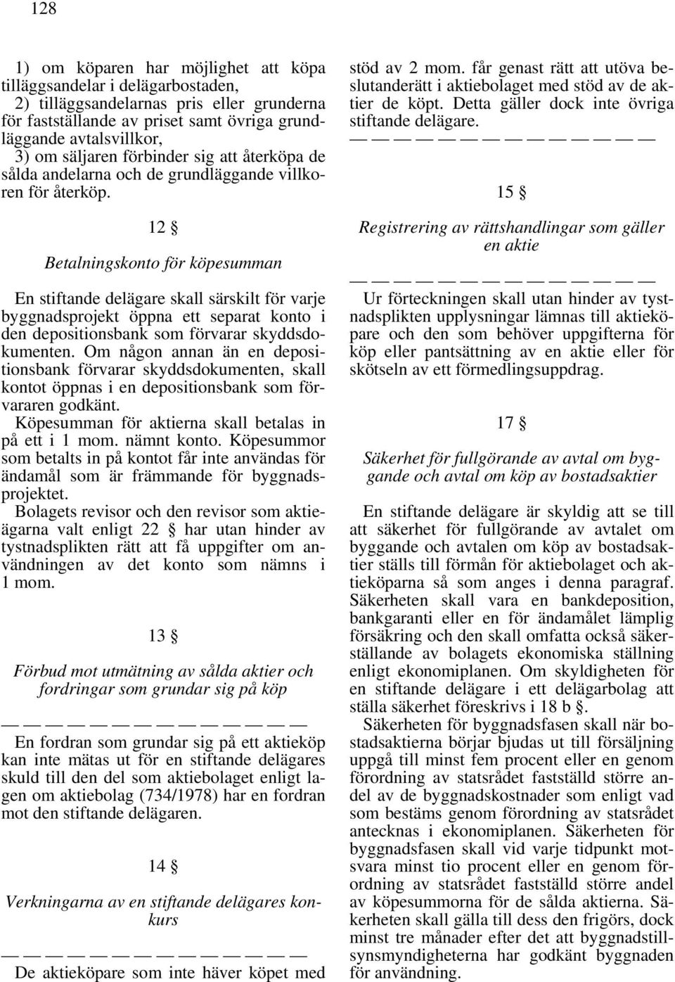 12 Betalningskonto för köpesumman En stiftande delägare skall särskilt för varje byggnadsprojekt öppna ett separat konto i den depositionsbank som förvarar skyddsdokumenten.