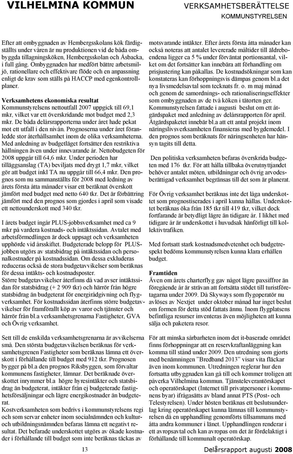 Verksamhetens ekonomiska resultat Kommunstyrelsens nettoutfall 2007 uppgick till 69,1 mkr, vilket var ett överskridande mot budget med 2,3 mkr.