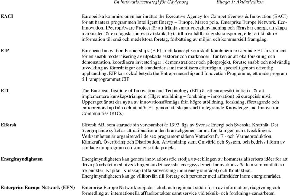 innovativ teknik, byta till mer hållbara godstransporter, eller att få bättre information till små och medelstora företag, förbättring av miljön och kommersiell framgång.