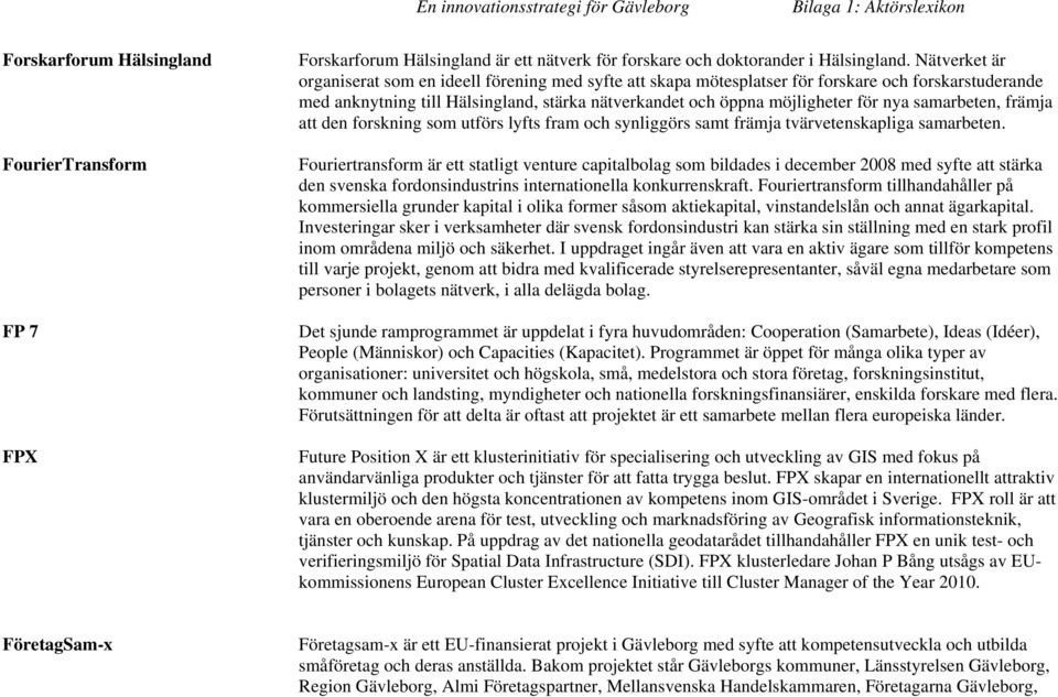 samarbeten, främja att den forskning som utförs lyfts fram och synliggörs samt främja tvärvetenskapliga samarbeten.