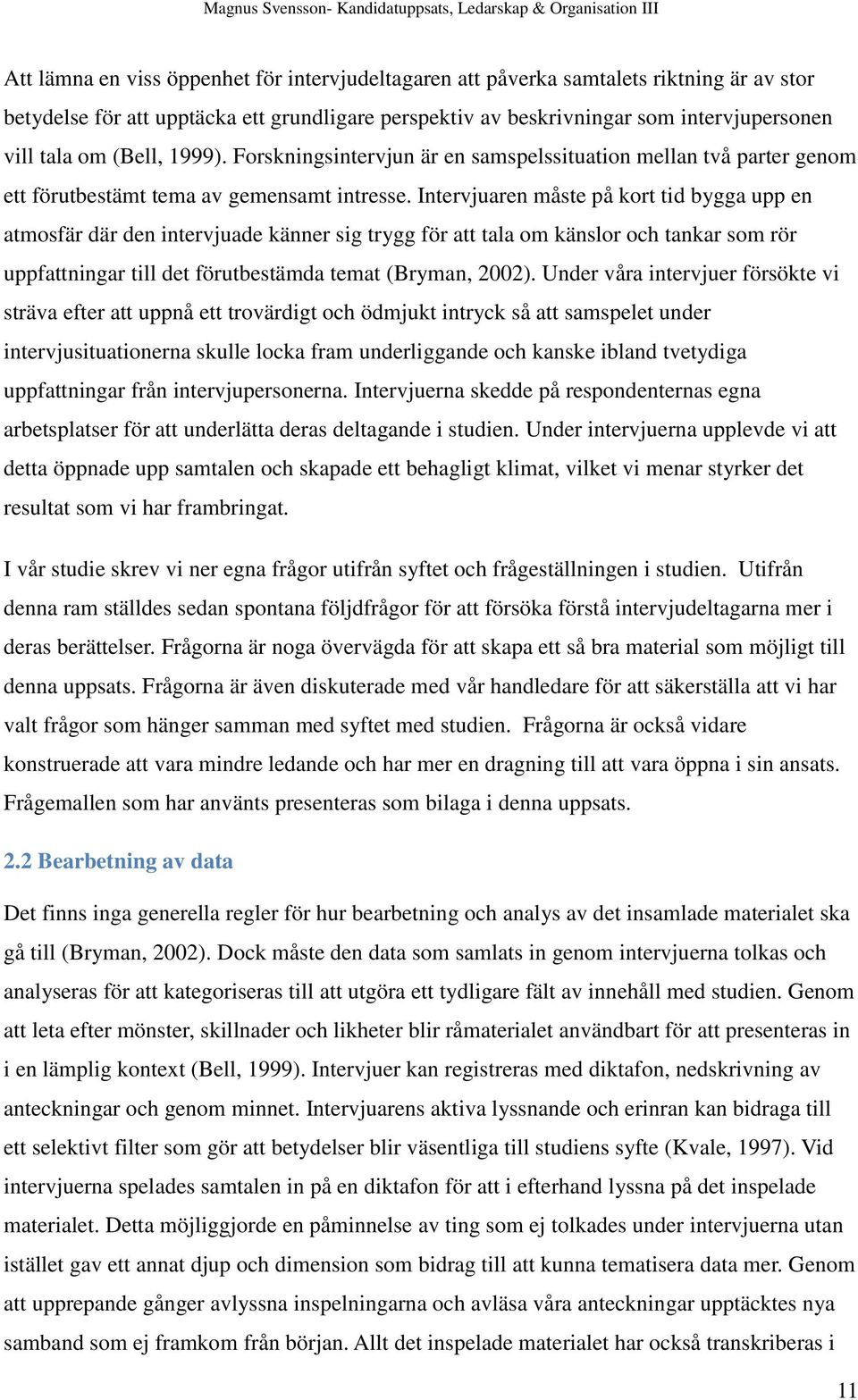 Intervjuaren måste på kort tid bygga upp en atmosfär där den intervjuade känner sig trygg för att tala om känslor och tankar som rör uppfattningar till det förutbestämda temat (Bryman, 2002).