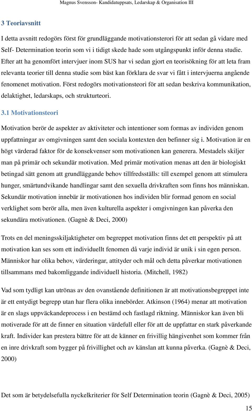 fenomenet motivation. Först redogörs motivationsteori för att sedan beskriva kommunikation, delaktighet, ledarskaps, och strukturteori. 3.