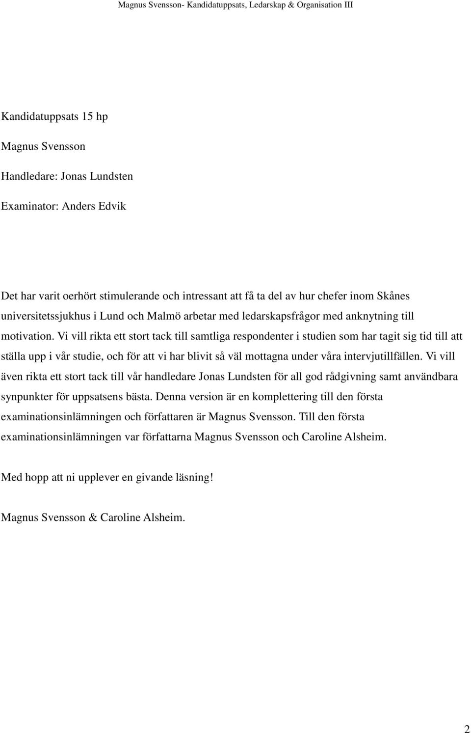 Vi vill rikta ett stort tack till samtliga respondenter i studien som har tagit sig tid till att ställa upp i vår studie, och för att vi har blivit så väl mottagna under våra intervjutillfällen.