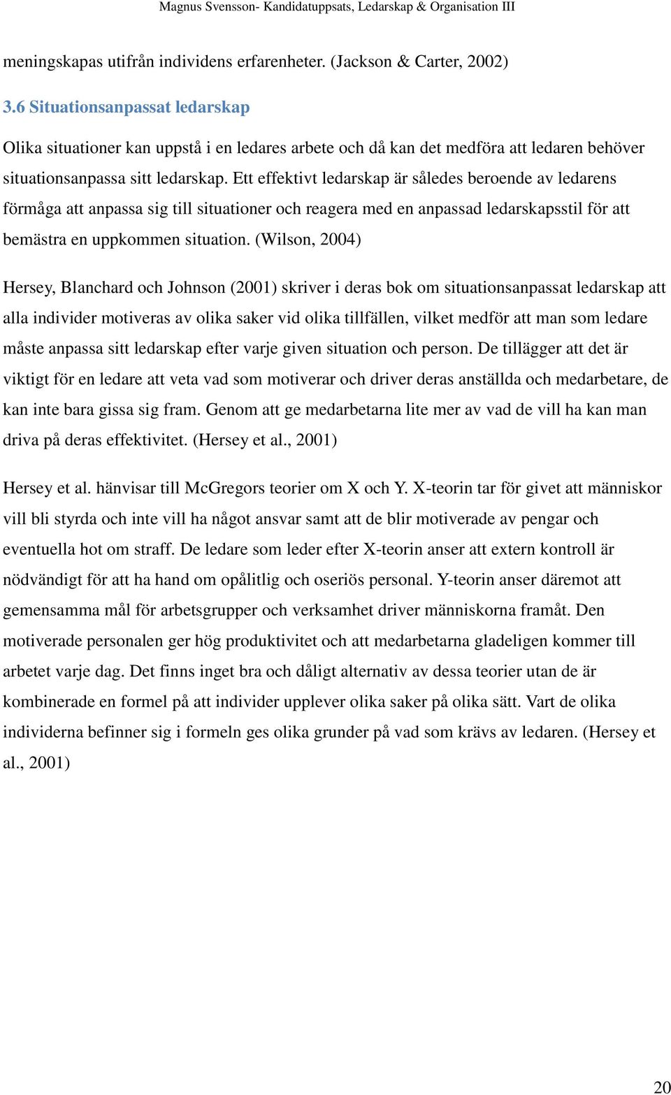 Ett effektivt ledarskap är således beroende av ledarens förmåga att anpassa sig till situationer och reagera med en anpassad ledarskapsstil för att bemästra en uppkommen situation.