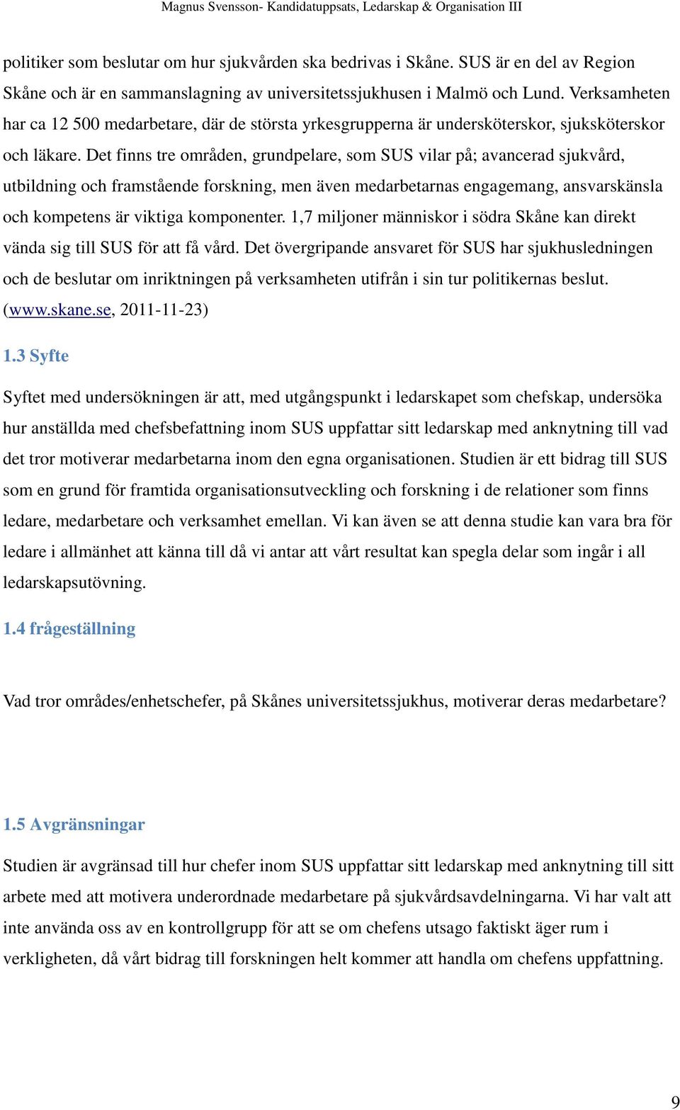 Det finns tre områden, grundpelare, som SUS vilar på; avancerad sjukvård, utbildning och framstående forskning, men även medarbetarnas engagemang, ansvarskänsla och kompetens är viktiga komponenter.