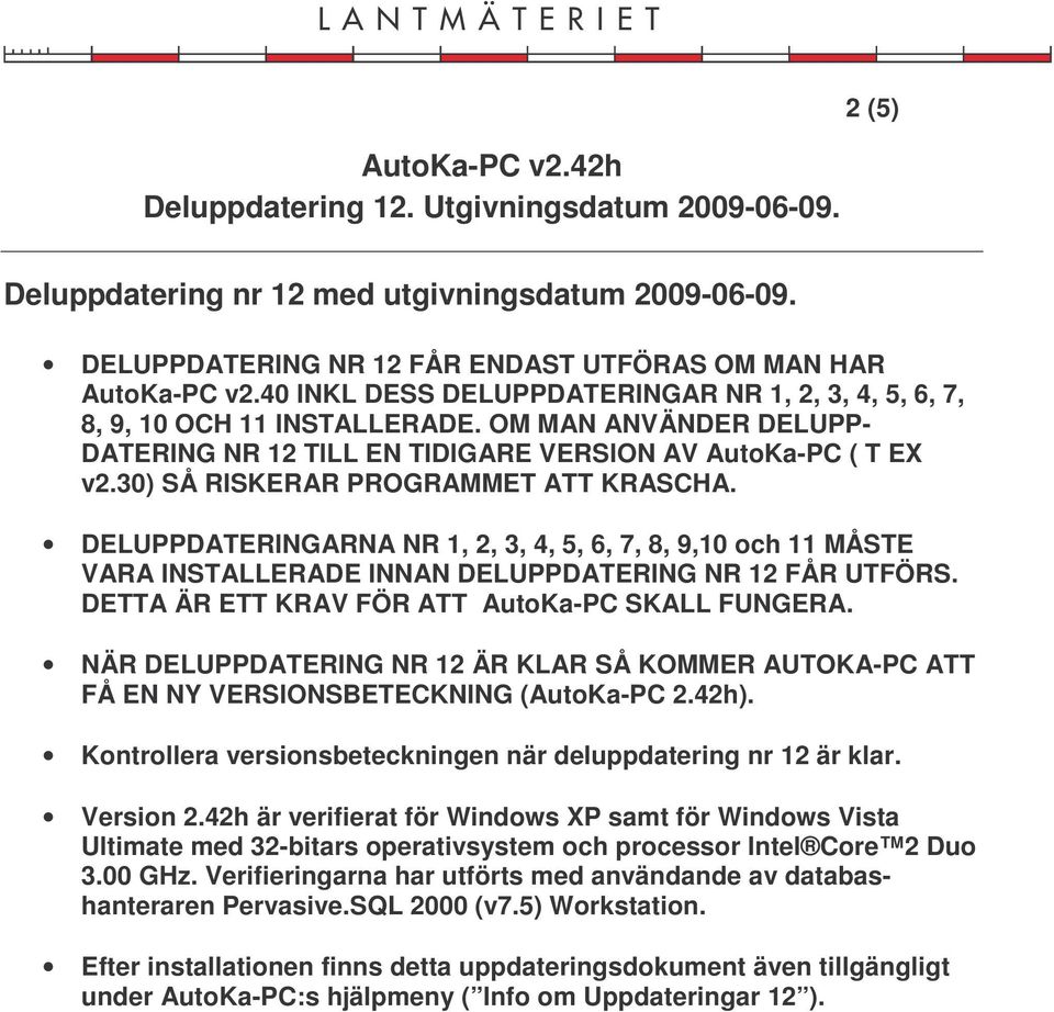 30) SÅ RISKERAR PROGRAMMET ATT KRASCHA. DELUPPDATERINGARNA NR 1, 2, 3, 4, 5, 6, 7, 8, 9,10 och 11 MÅSTE VARA INSTALLERADE INNAN DELUPPDATERING NR 12 FÅR UTFÖRS.