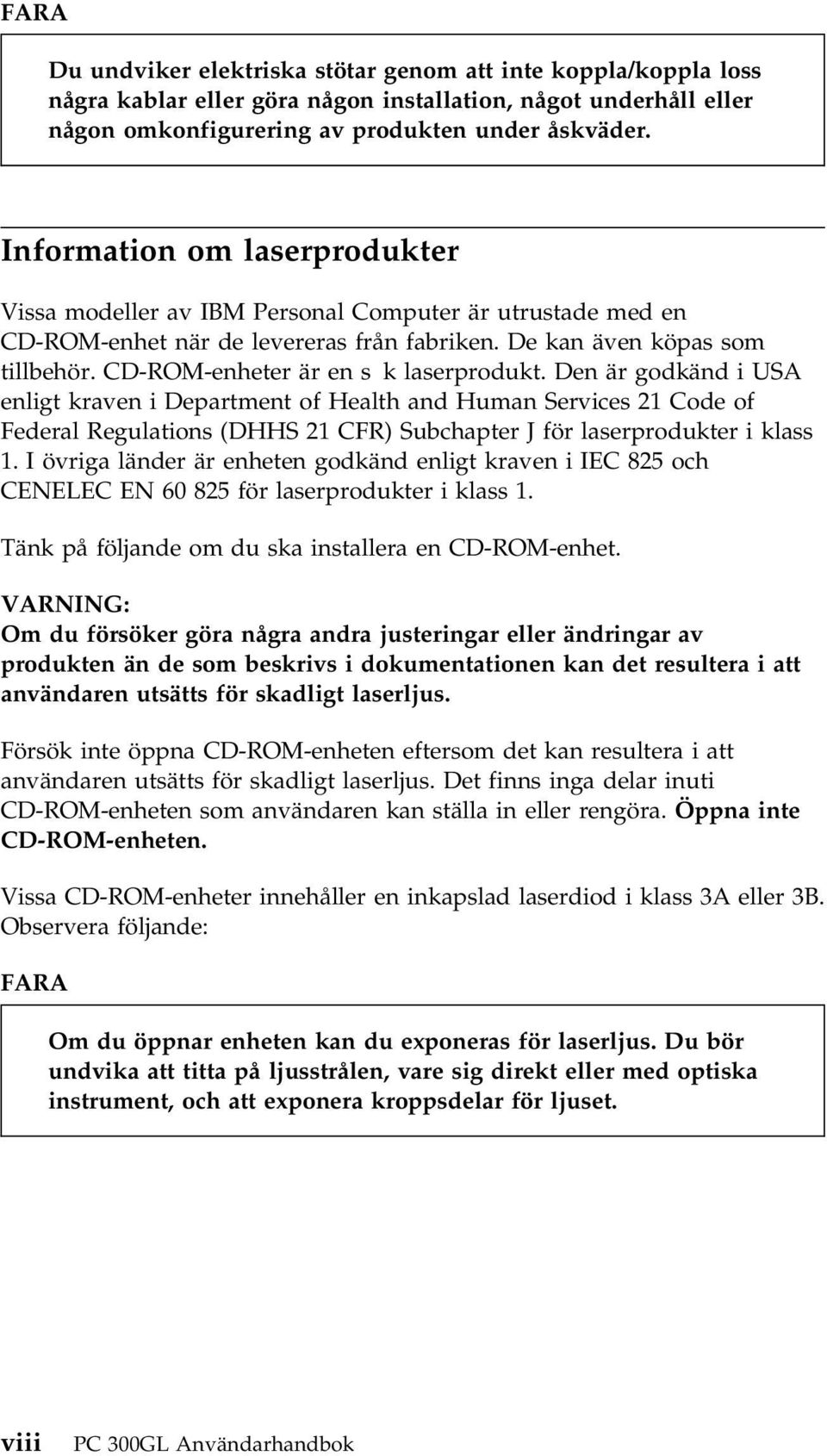 CD-ROM-enheter är en s k laserprodukt.