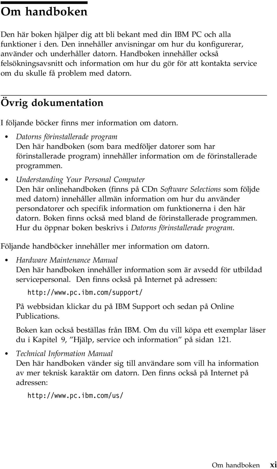 Övrig dokumentation I följande böcker finns mer information om datorn.