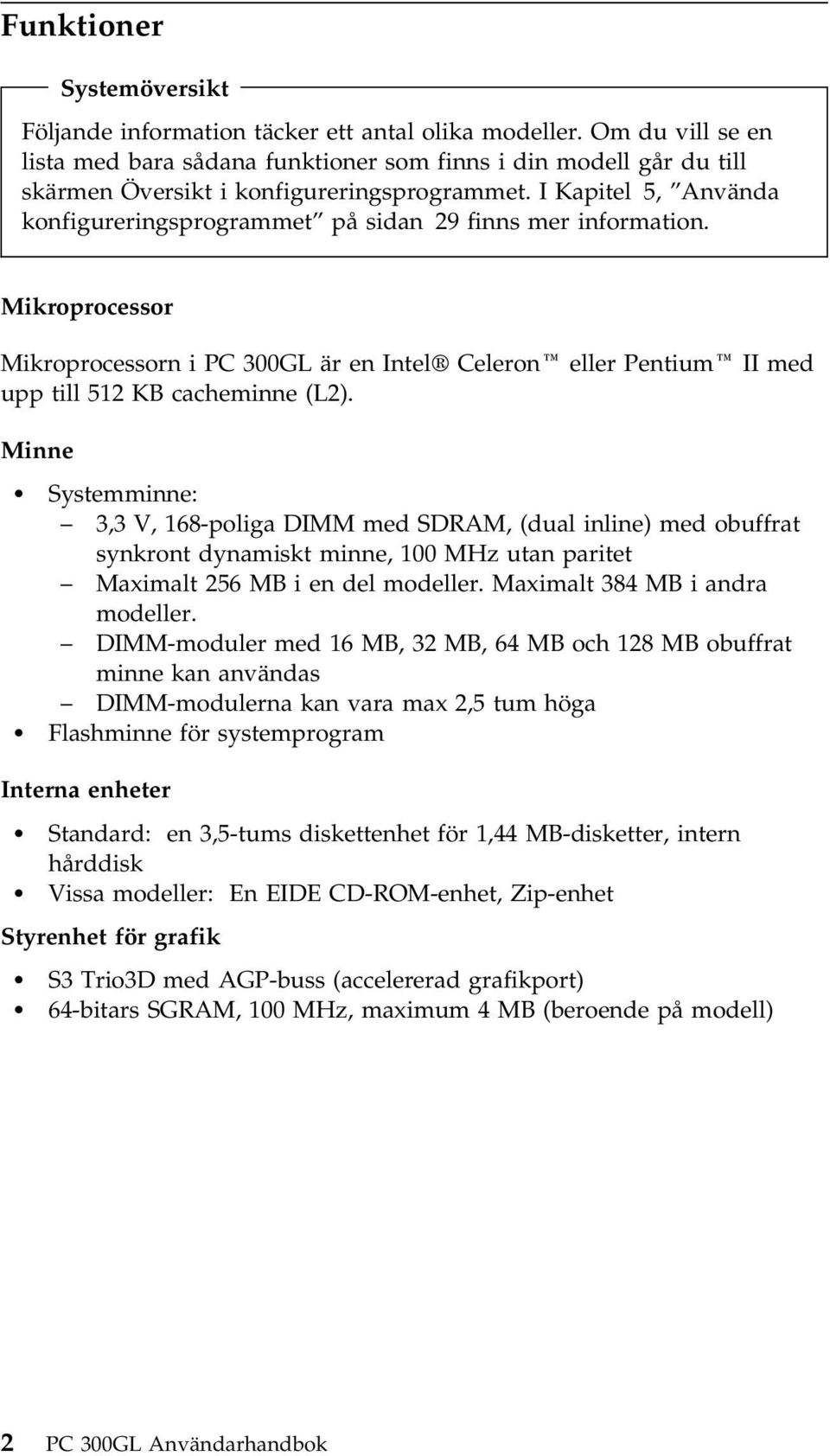 I Kapitel 5, Använda konfigureringsprogrammet på sidan 29 finns mer information. Mikroprocessor Mikroprocessorn i PC 300GL är en Intel Celeron eller Pentium II med upp till 512 KB cacheminne (L2).