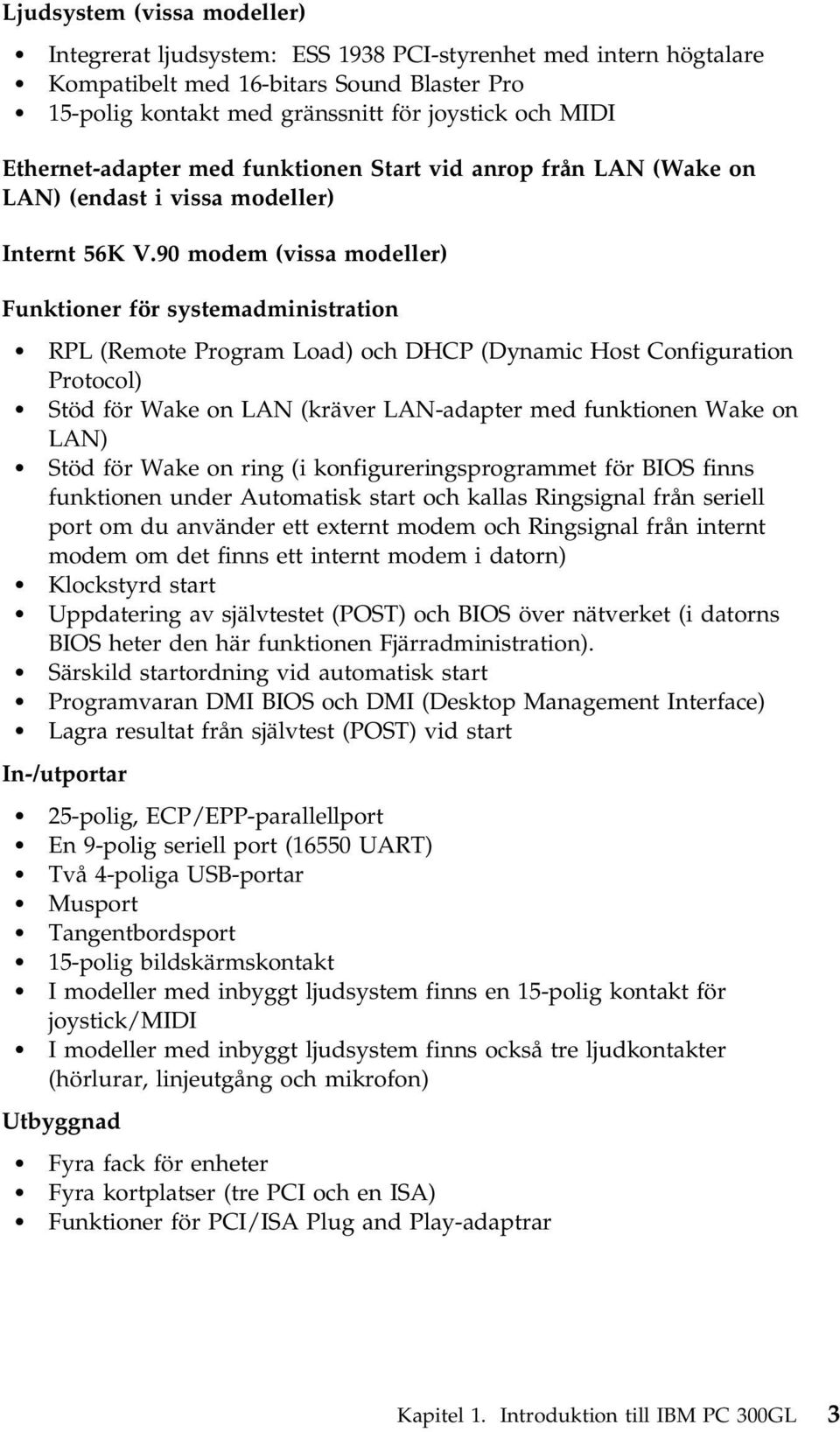 90 modem (vissa modeller) Funktioner för systemadministration RPL (Remote Program Load) och DHCP (Dynamic Host Configuration Protocol) Stöd för Wake on LAN (kräver LAN-adapter med funktionen Wake on