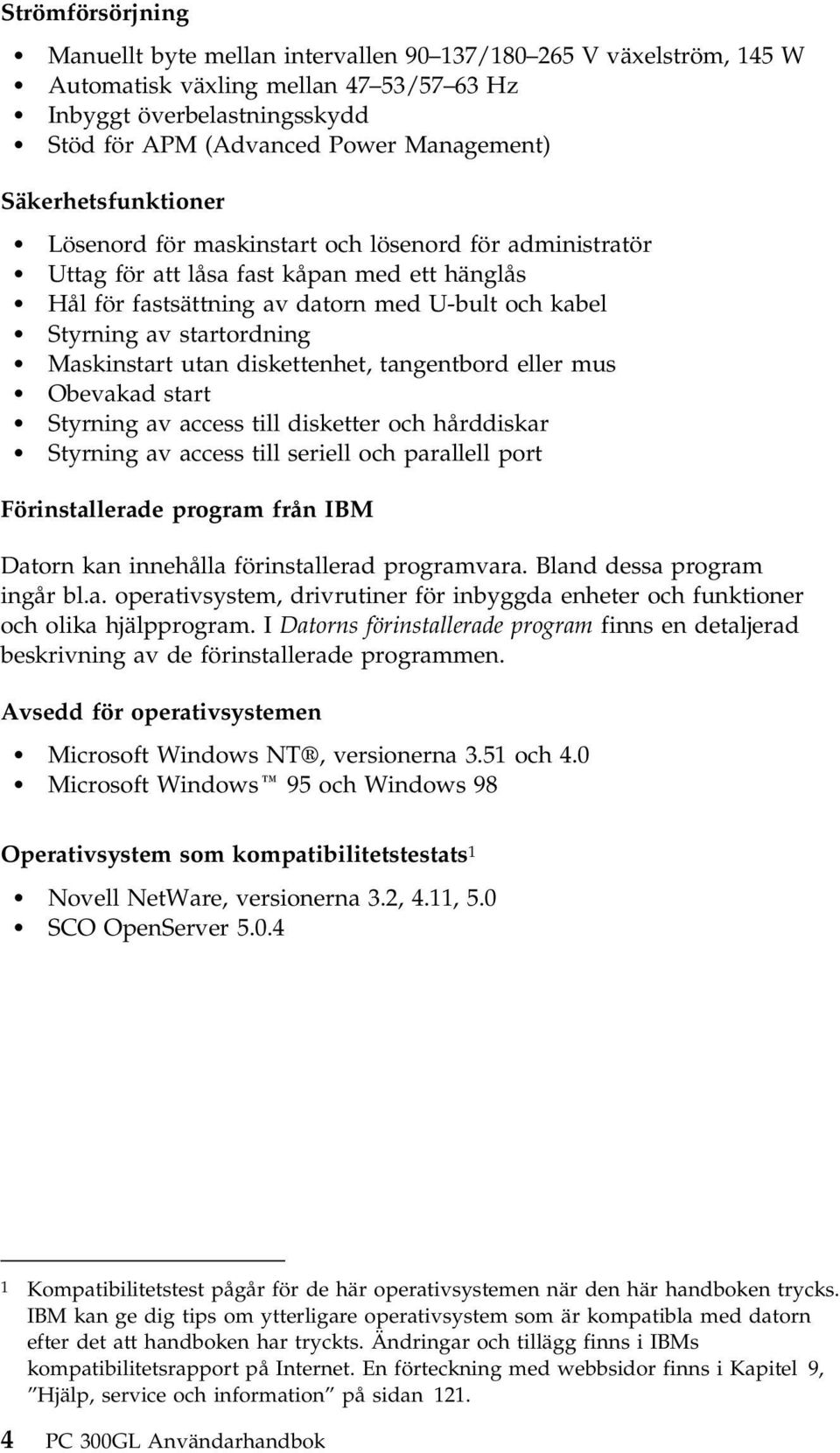 Maskinstart utan diskettenhet, tangentbord eller mus Obevakad start Styrning av access till disketter och hårddiskar Styrning av access till seriell och parallell port Förinstallerade program från