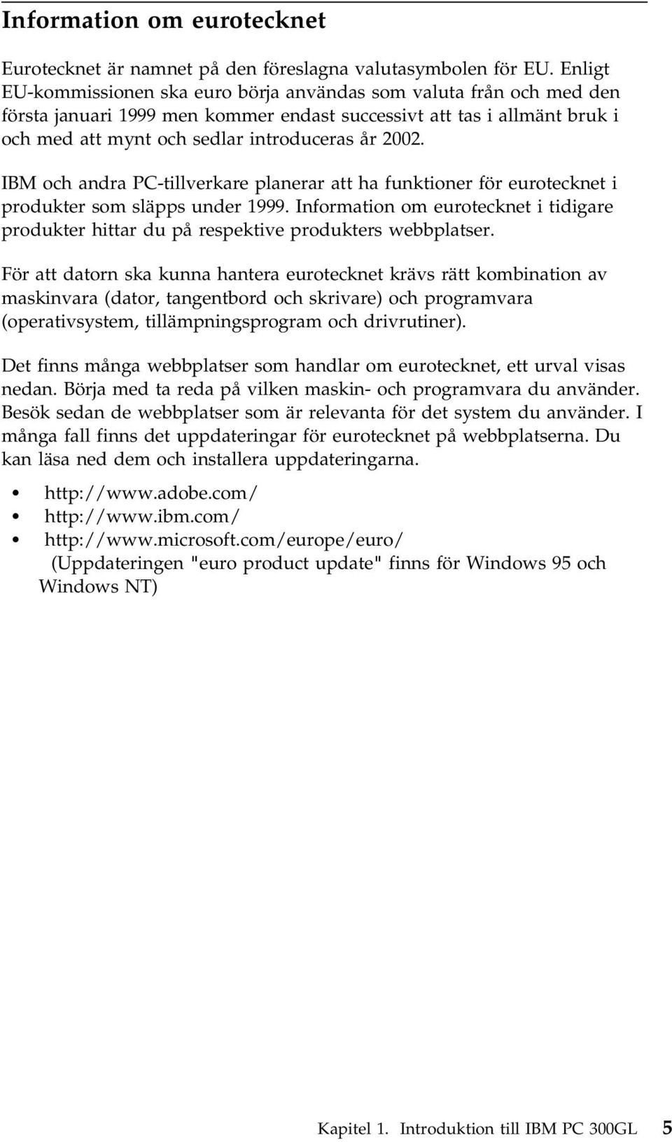 IBM och andra PC-tillverkare planerar att ha funktioner för eurotecknet i produkter som släpps under 1999.