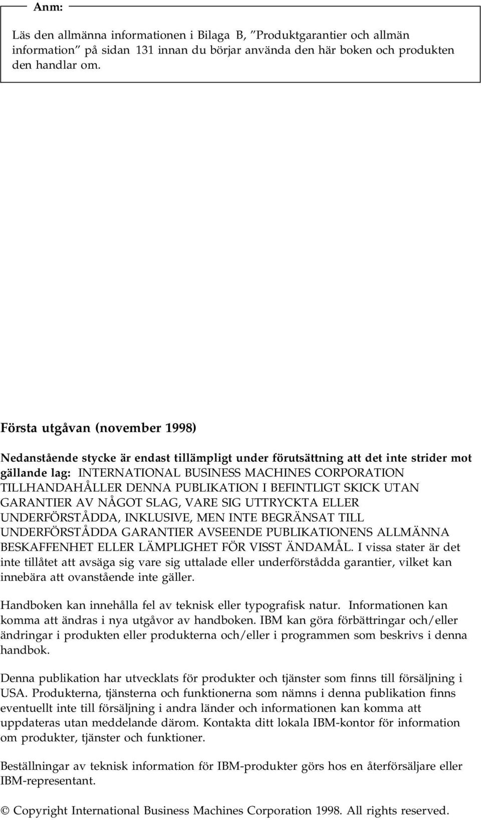 PUBLIKATION I BEFINTLIGT SKICK UTAN GARANTIER AV NÅGOT SLAG, VARE SIG UTTRYCKTA ELLER UNDERFÖRSTÅDDA, INKLUSIVE, MEN INTE BEGRÄNSAT TILL UNDERFÖRSTÅDDA GARANTIER AVSEENDE PUBLIKATIONENS ALLMÄNNA