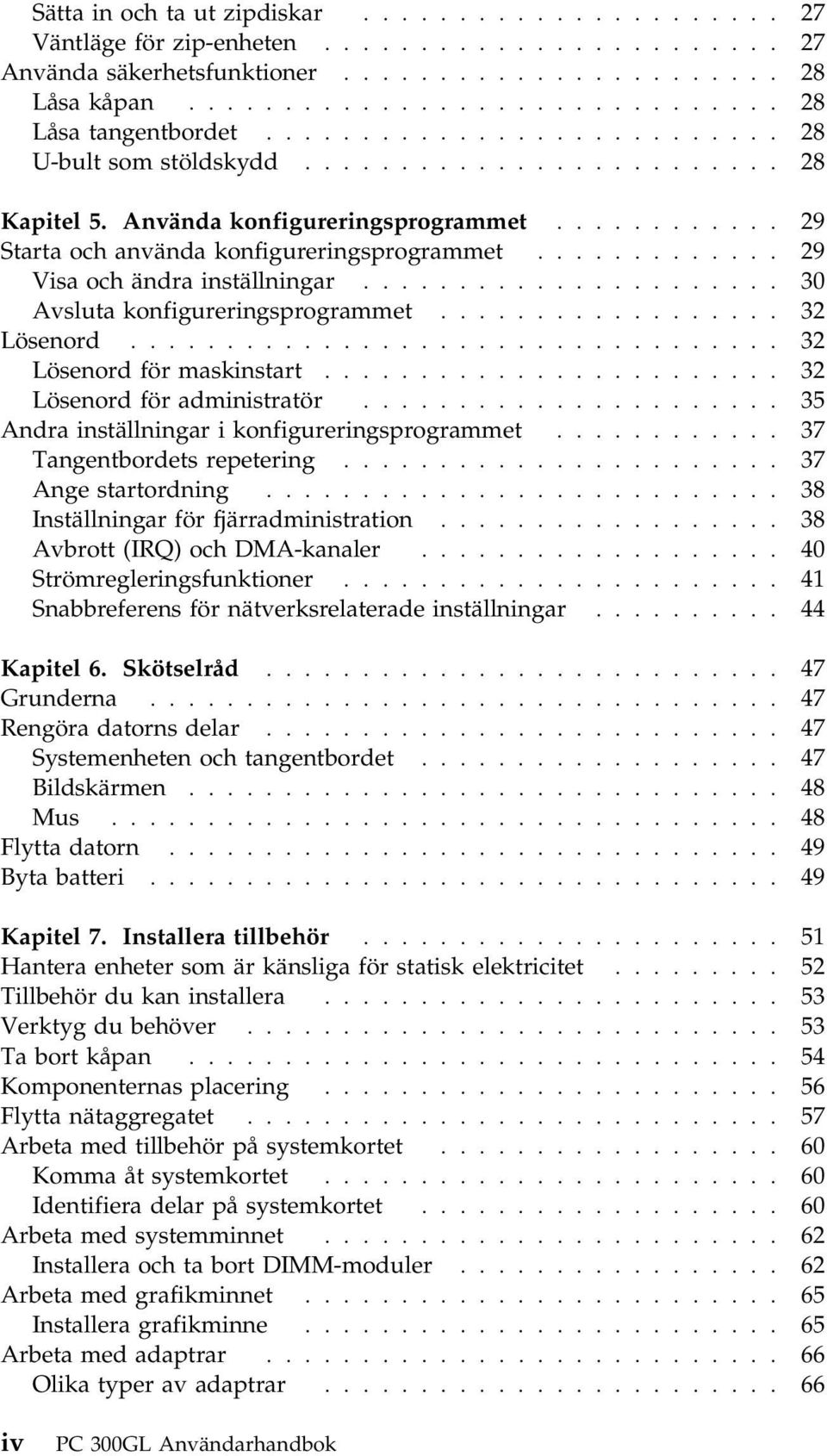 ............ 29 Visa och ändra inställningar...................... 30 Avsluta konfigureringsprogrammet.................. 32 Lösenord.................................. 32 Lösenord för maskinstart.