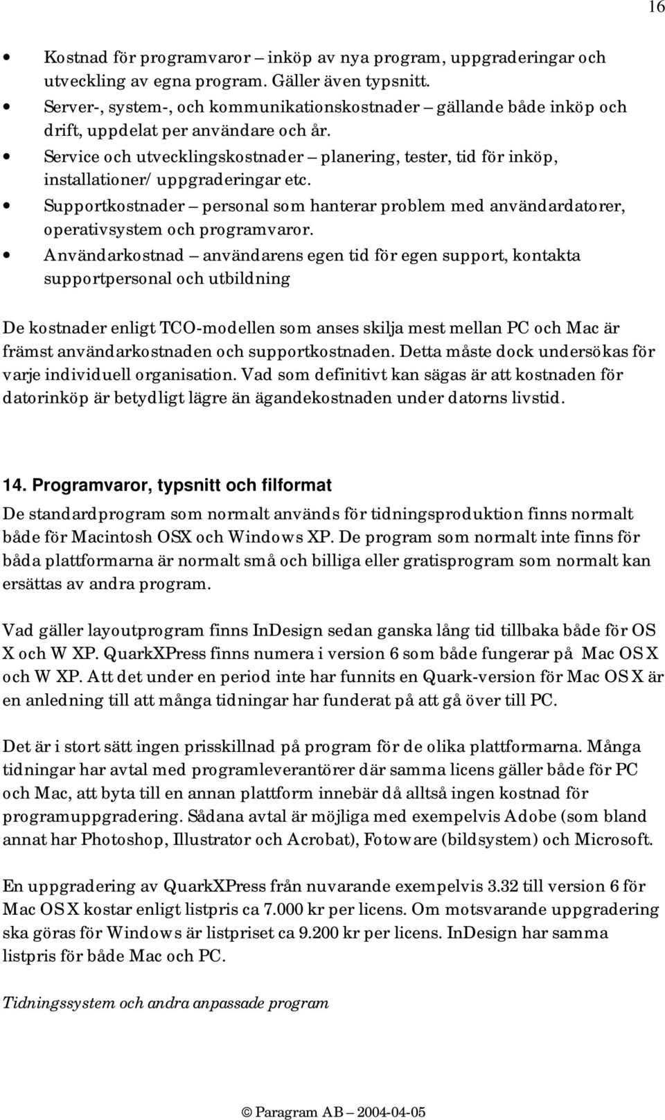 Service och utvecklingskostnader planering, tester, tid för inköp, installationer/uppgraderingar etc.