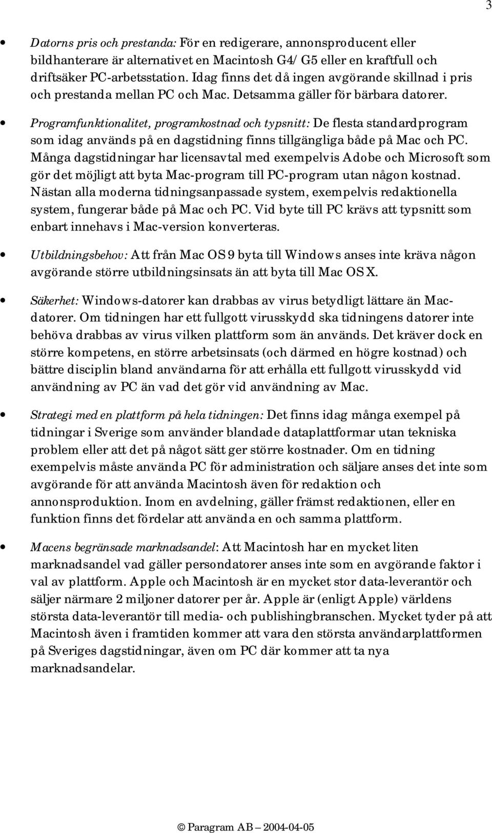 Programfunktionalitet, programkostnad och typsnitt: De flesta standardprogram som idag används på en dagstidning finns tillgängliga både på Mac och PC.