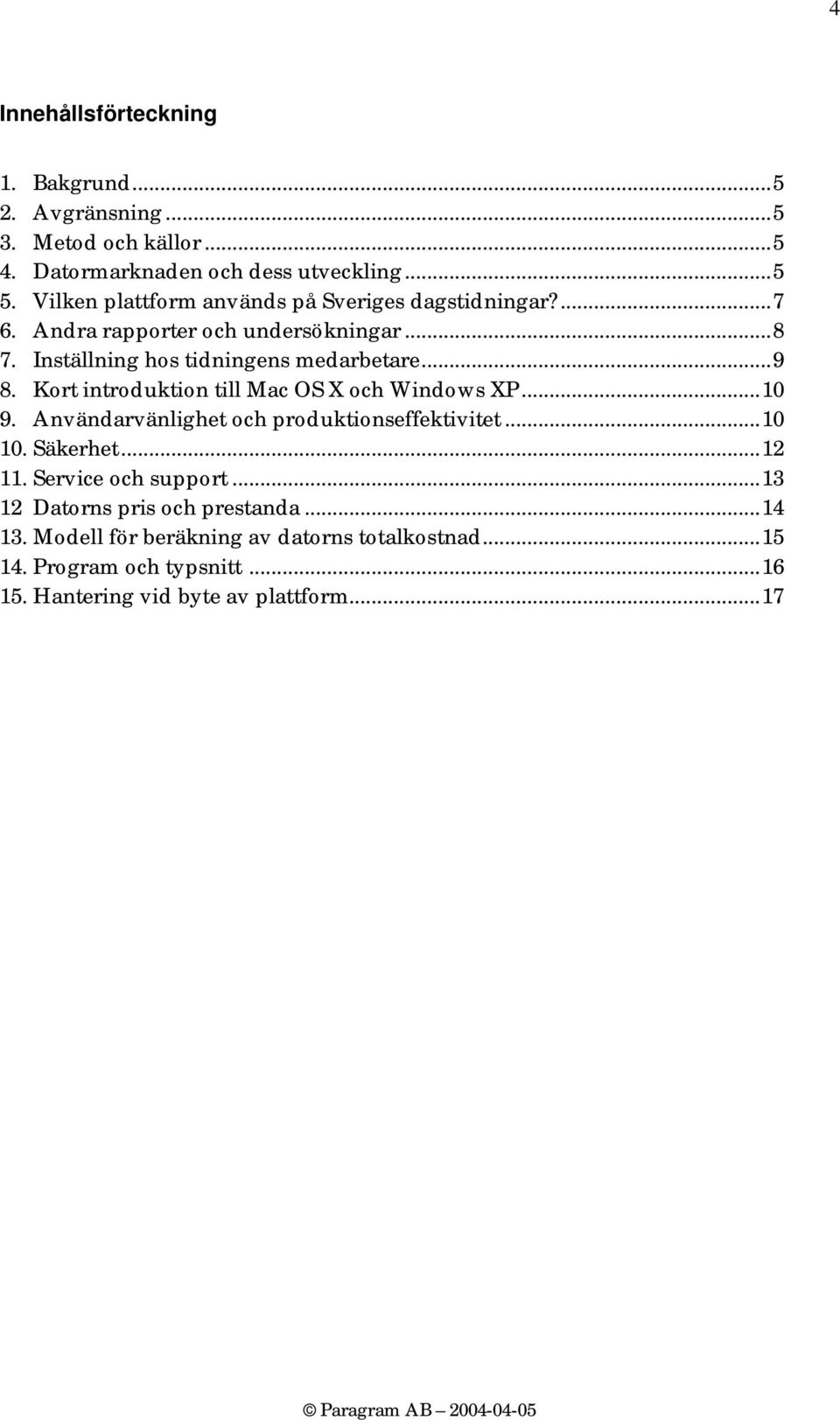 Kort introduktion till Mac OS X och Windows XP...10 9. Användarvänlighet och produktionseffektivitet...10 10. Säkerhet...12 11.