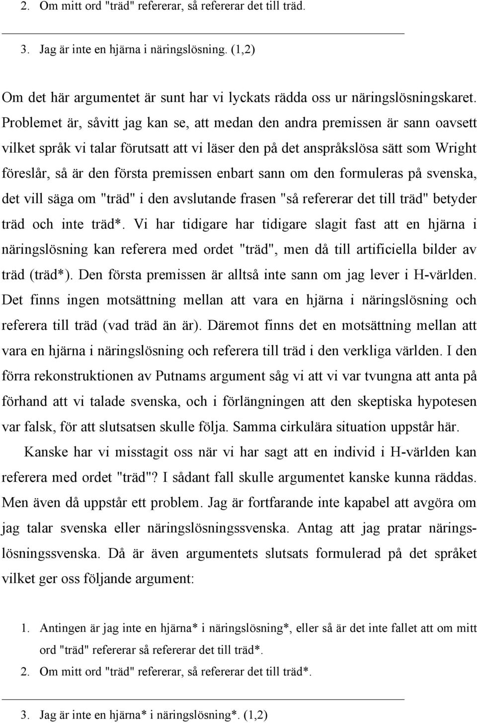 premissen enbart sann om den formuleras på svenska, det vill säga om "träd" i den avslutande frasen "så refererar det till träd" betyder träd och inte träd*.