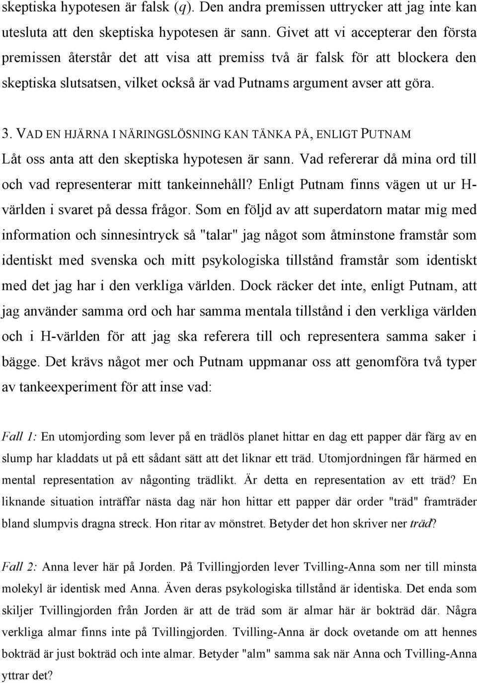 VAD EN HJÄRNA I NÄRINGSLÖSNING KAN TÄNKA PÅ, ENLIGT PUTNAM Låt oss anta att den skeptiska hypotesen är sann. Vad refererar då mina ord till och vad representerar mitt tankeinnehåll?