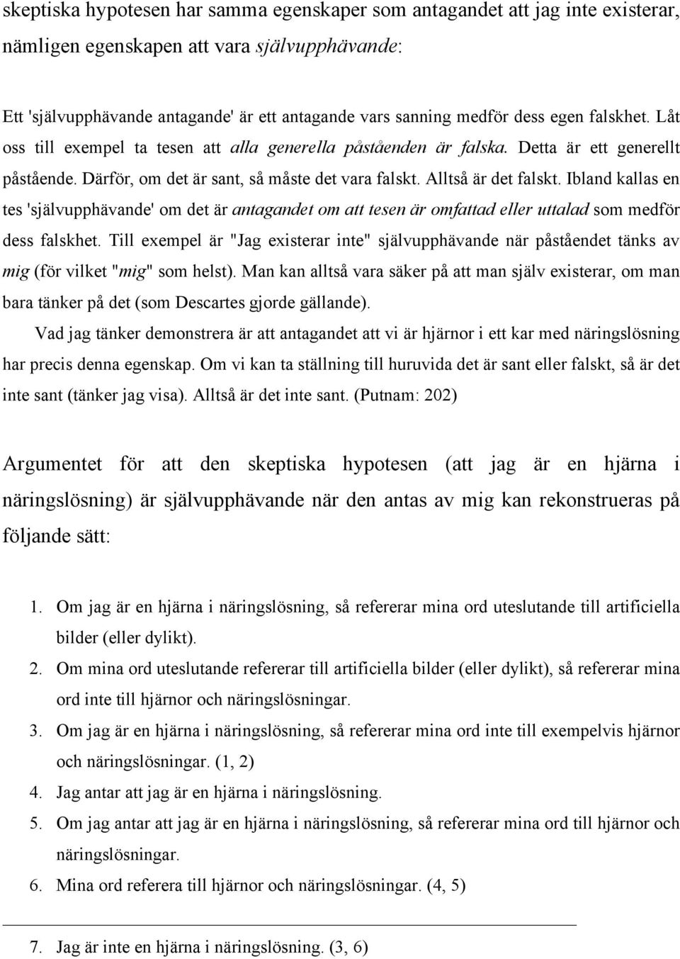 Ibland kallas en tes 'självupphävande' om det är antagandet om att tesen är omfattad eller uttalad som medför dess falskhet.