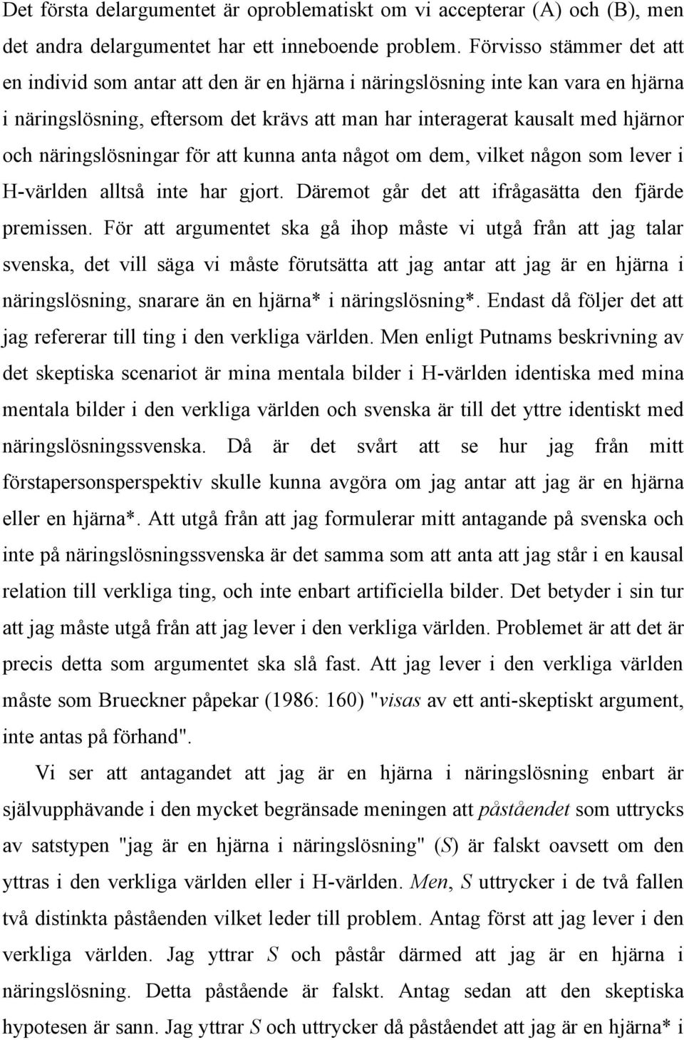 näringslösningar för att kunna anta något om dem, vilket någon som lever i H-världen alltså inte har gjort. Däremot går det att ifrågasätta den fjärde premissen.