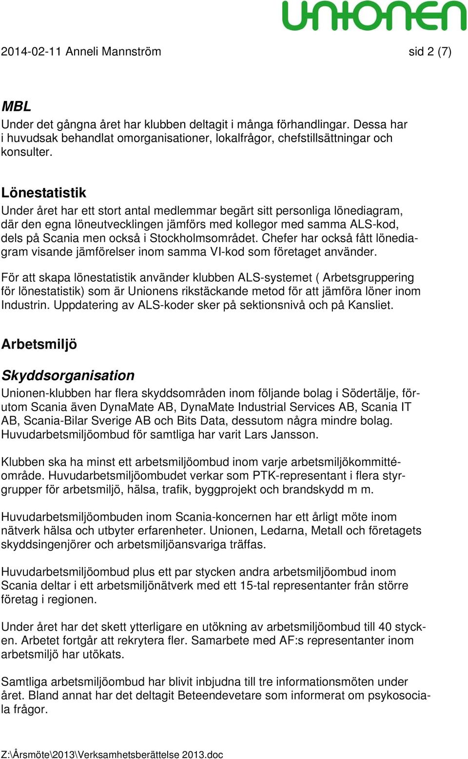 Lönestatistik Under året har ett stort antal medlemmar begärt sitt personliga lönediagram, där den egna löneutvecklingen jämförs med kollegor med samma ALS-kod, dels på Scania men också i