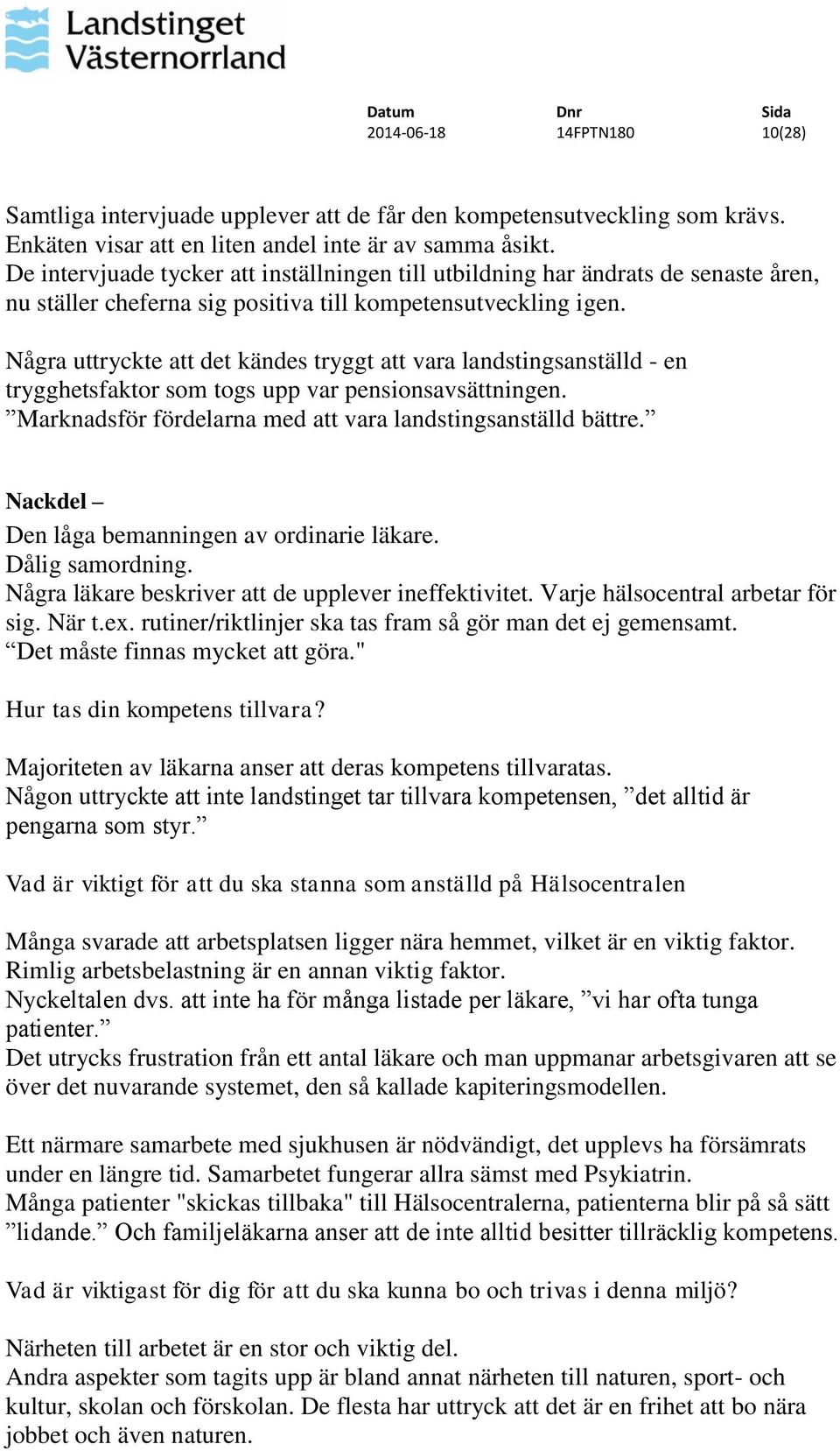 Några uttryckte att det kändes tryggt att vara landstingsanställd - en trygghetsfaktor som togs upp var pensionsavsättningen. Marknadsför fördelarna med att vara landstingsanställd bättre.