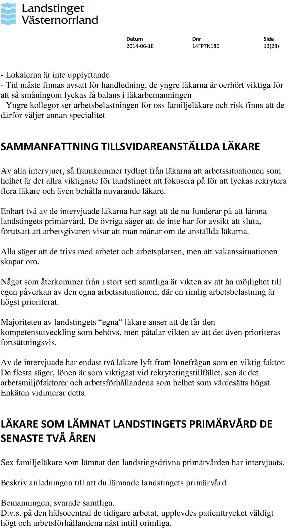 från läkarna att arbetssituationen som helhet är det allra viktigaste för landstinget att fokusera på för att lyckas rekrytera flera läkare och även behålla nuvarande läkare.