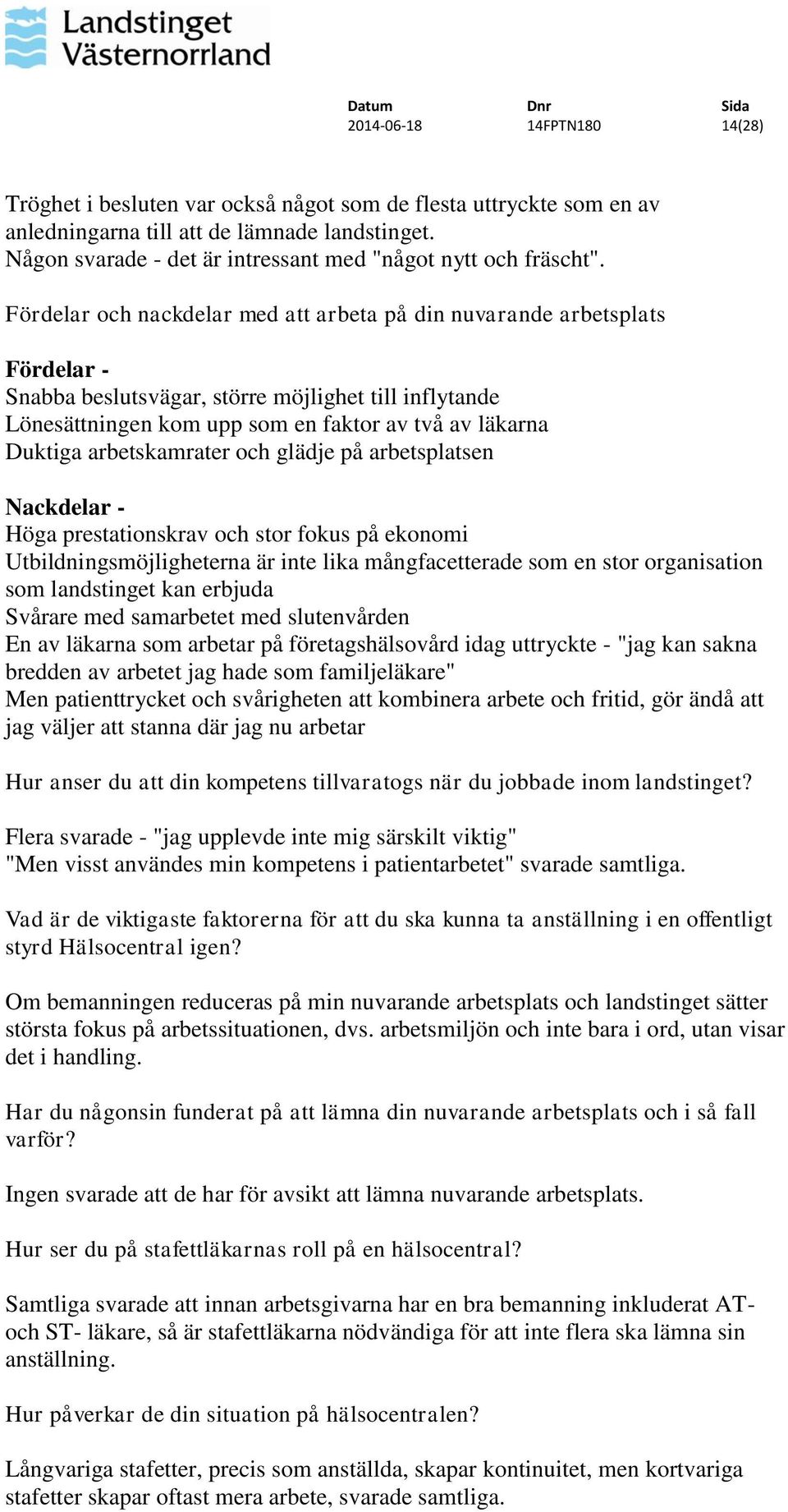 Fördelar och nackdelar med att arbeta på din nuvarande arbetsplats Fördelar - Snabba beslutsvägar, större möjlighet till inflytande Lönesättningen kom upp som en faktor av två av läkarna Duktiga