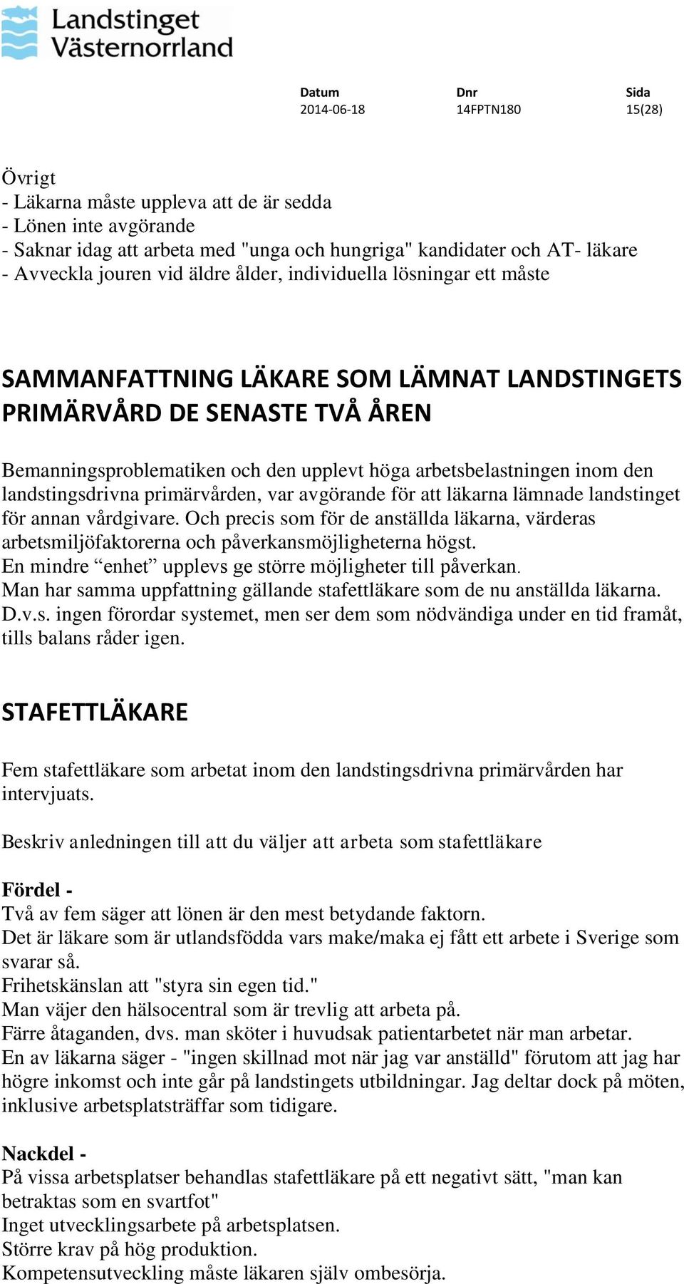 landstingsdrivna primärvården, var avgörande för att läkarna lämnade landstinget för annan vårdgivare.