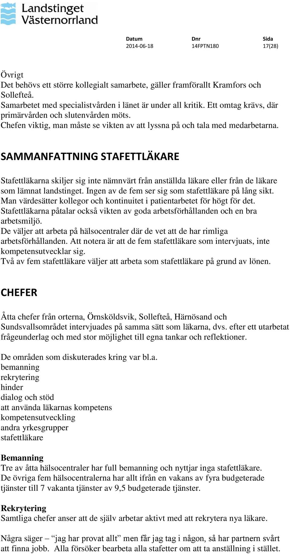 SAMMANFATTNING STAFETTLÄKARE Stafettläkarna skiljer sig inte nämnvärt från anställda läkare eller från de läkare som lämnat landstinget. Ingen av de fem ser sig som stafettläkare på lång sikt.