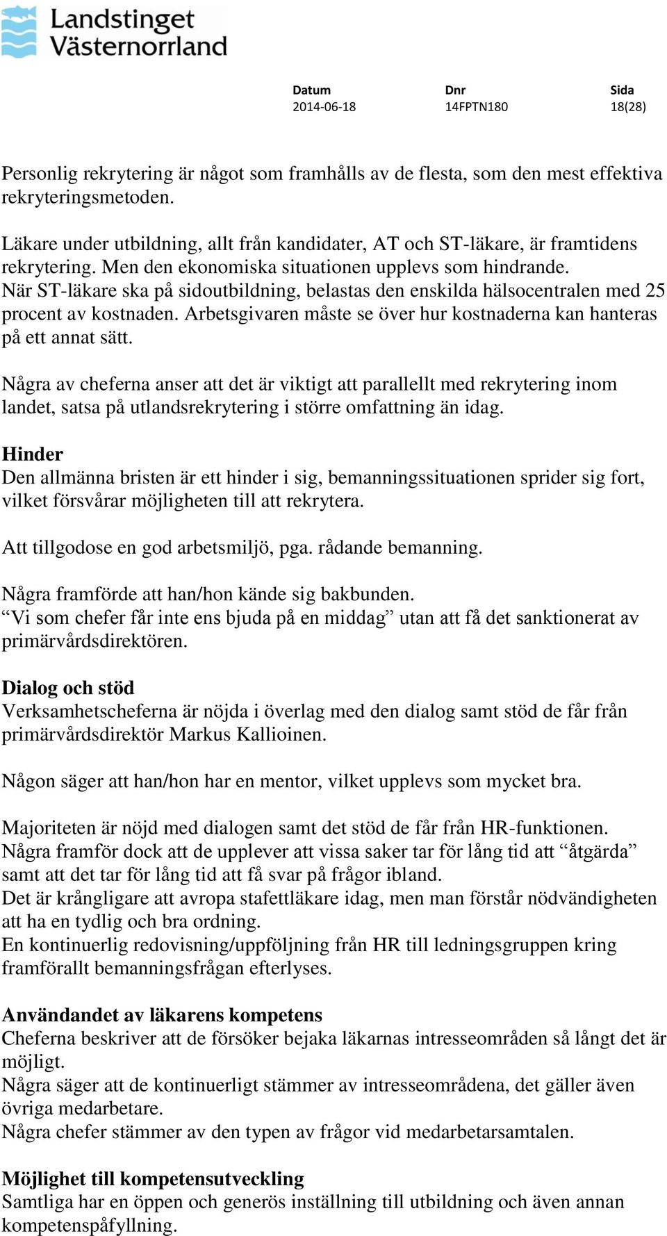 När ST-läkare ska på sidoutbildning, belastas den enskilda hälsocentralen med 25 procent av kostnaden. Arbetsgivaren måste se över hur kostnaderna kan hanteras på ett annat sätt.