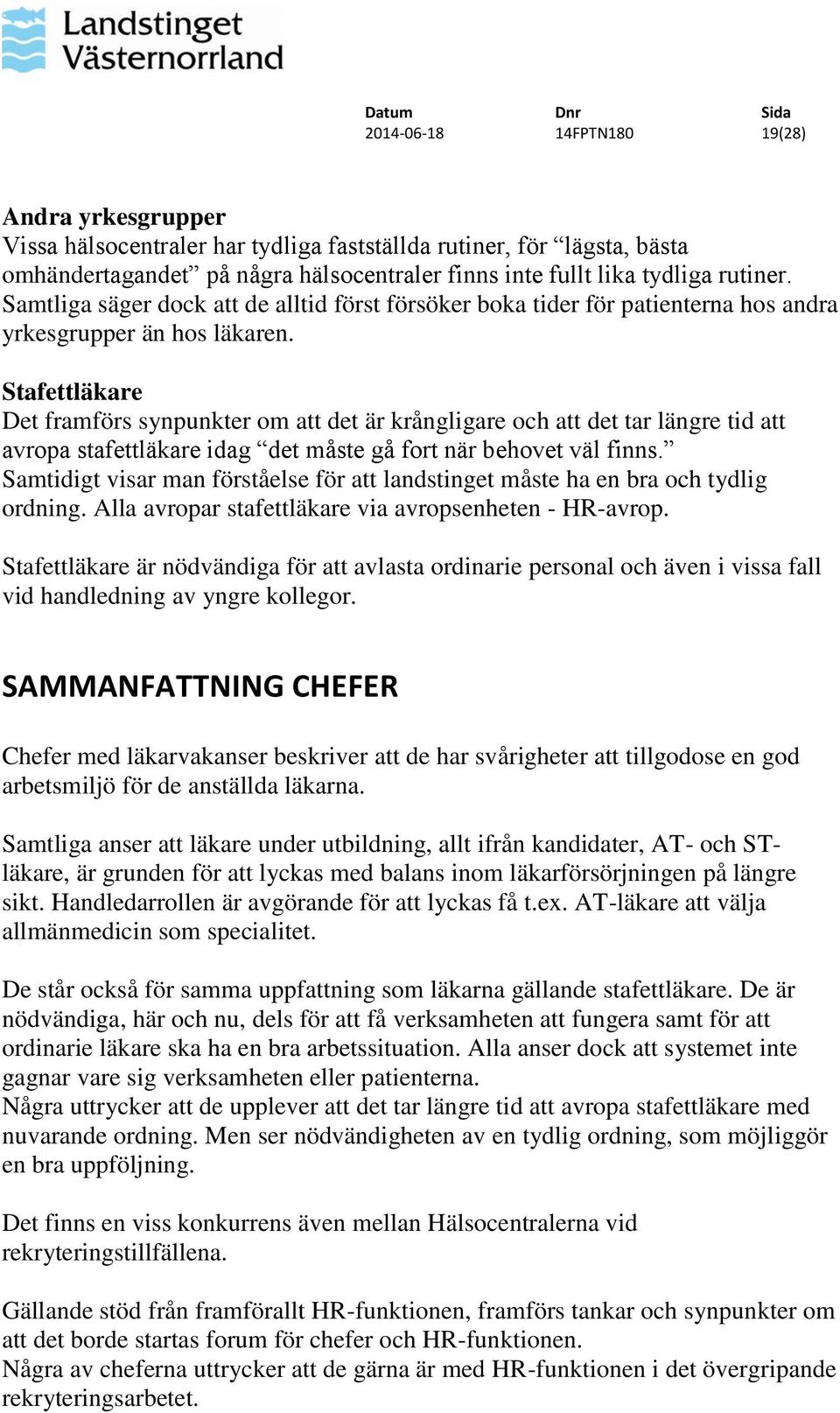 Stafettläkare Det framförs synpunkter om att det är krångligare och att det tar längre tid att avropa stafettläkare idag det måste gå fort när behovet väl finns.