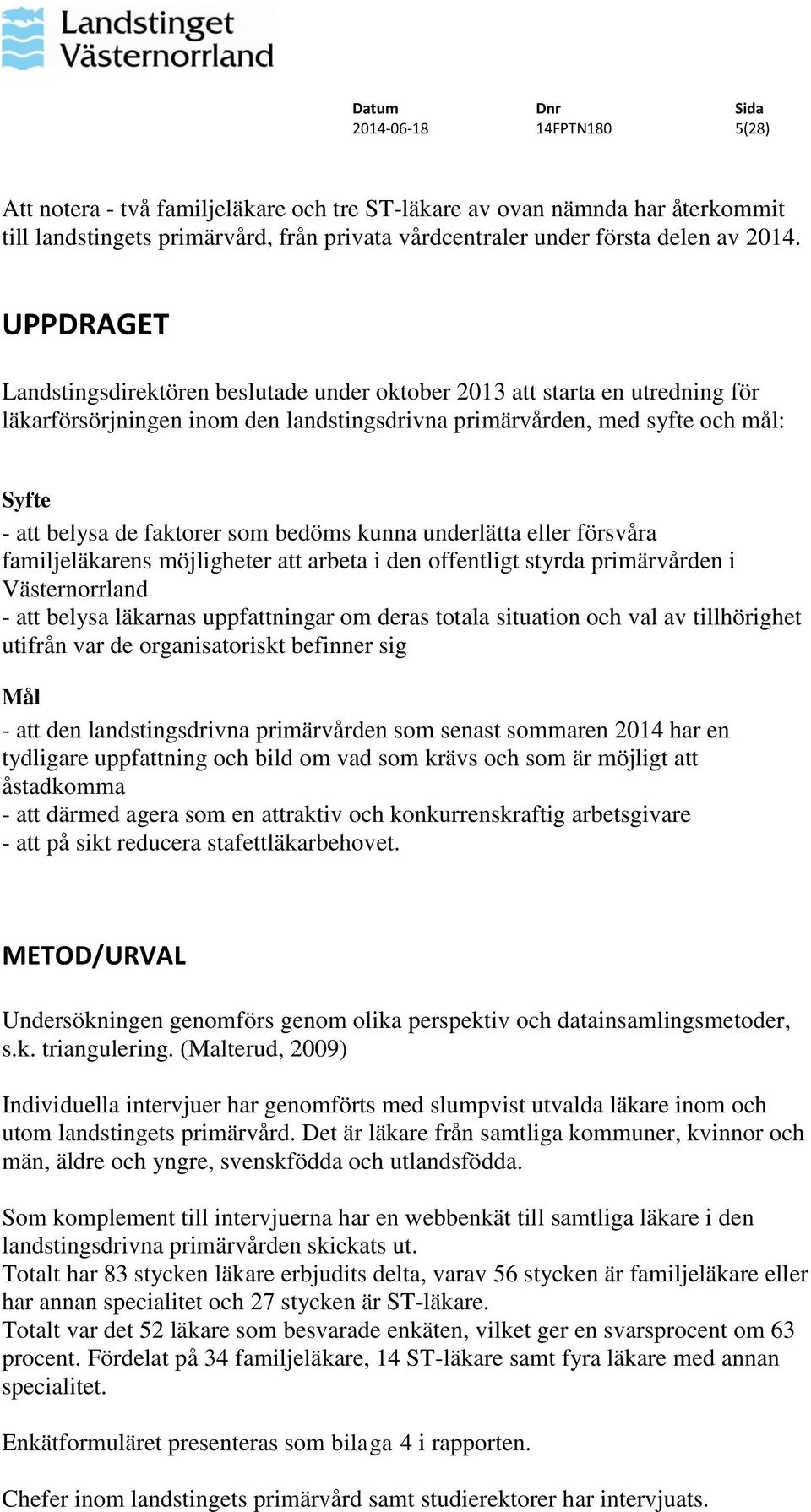 som bedöms kunna underlätta eller försvåra familjeläkarens möjligheter att arbeta i den offentligt styrda primärvården i Västernorrland - att belysa läkarnas uppfattningar om deras totala situation