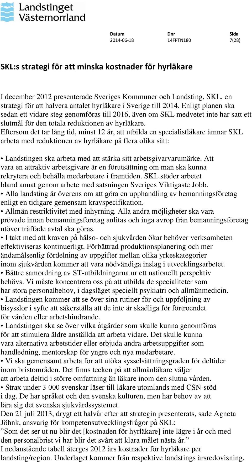 Eftersom det tar lång tid, minst 12 år, att utbilda en specialistläkare ämnar SKL arbeta med reduktionen av hyrläkare på flera olika sätt: Landstingen ska arbeta med att stärka sitt