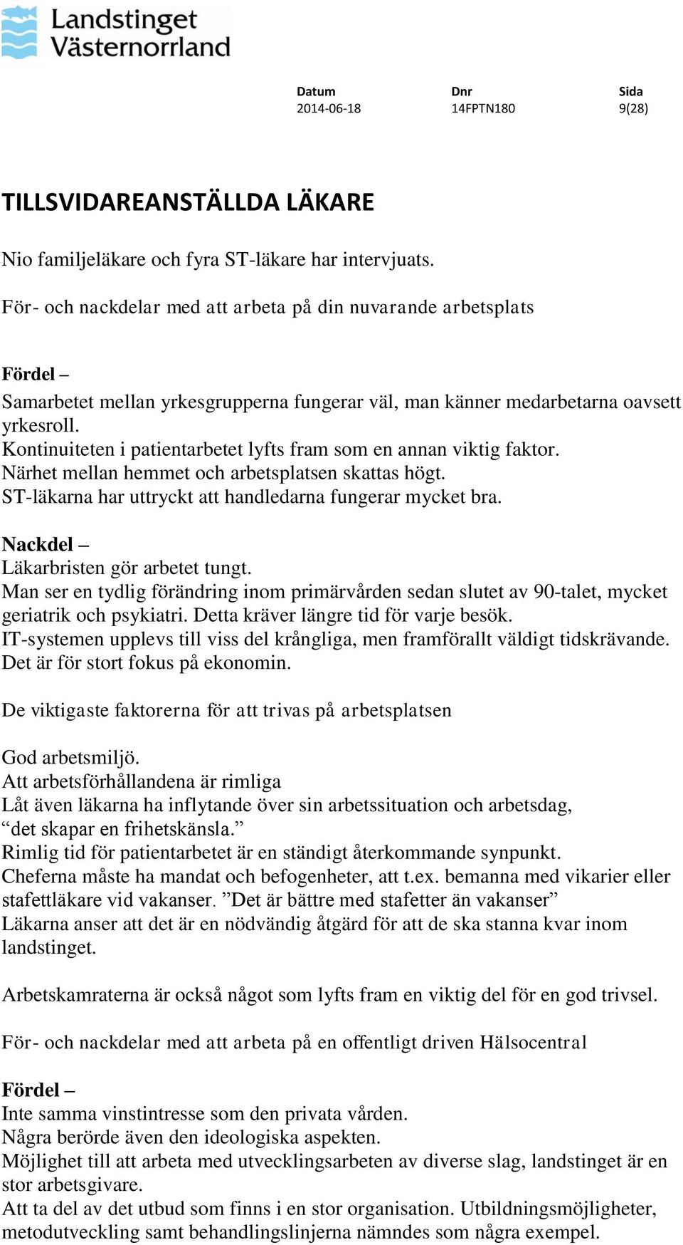 Kontinuiteten i patientarbetet lyfts fram som en annan viktig faktor. Närhet mellan hemmet och arbetsplatsen skattas högt. ST-läkarna har uttryckt att handledarna fungerar mycket bra.