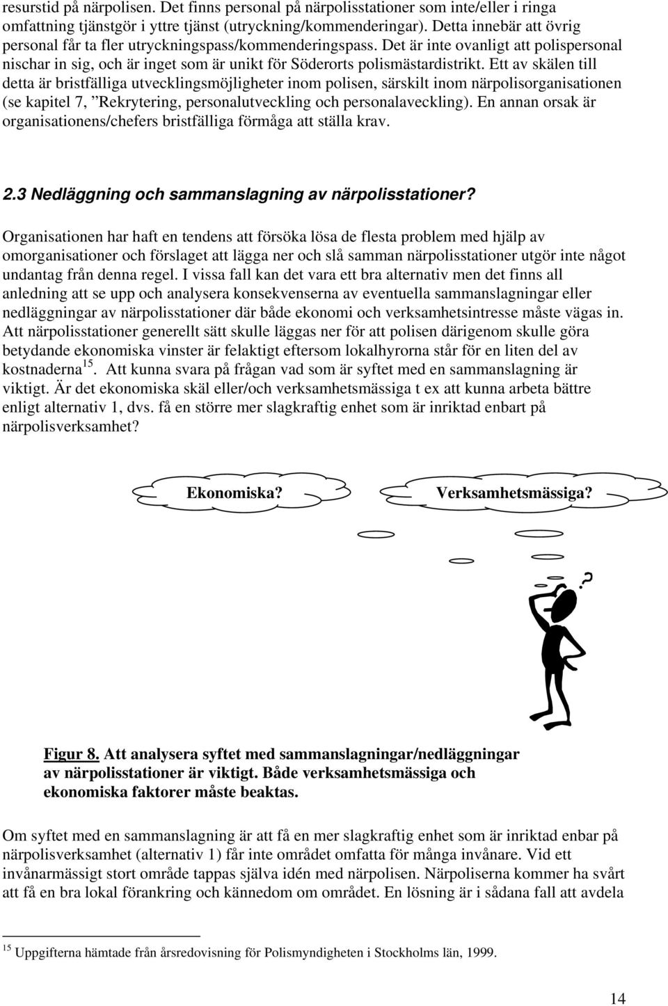 Ett av skälen till detta är bristfälliga utvecklingsmöjligheter inom polisen, särskilt inom närpolisorganisationen (se kapitel 7, Rekrytering, personalutveckling och personalaveckling).