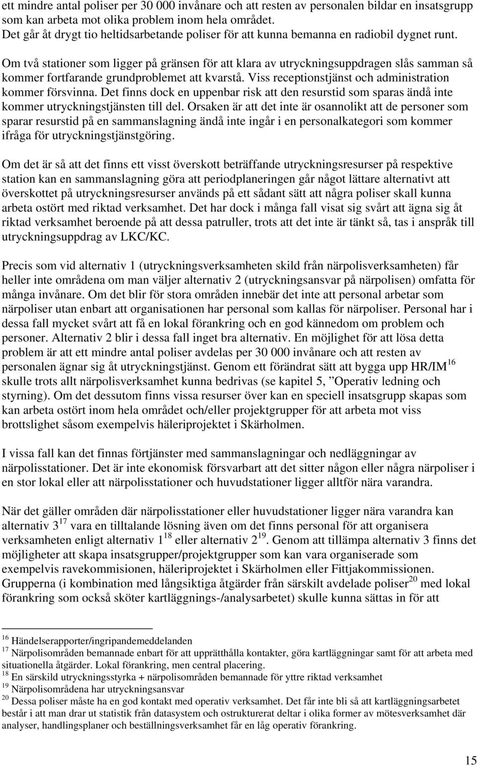 Om två stationer som ligger på gränsen för att klara av utryckningsuppdragen slås samman så kommer fortfarande grundproblemet att kvarstå. Viss receptionstjänst och administration kommer försvinna.