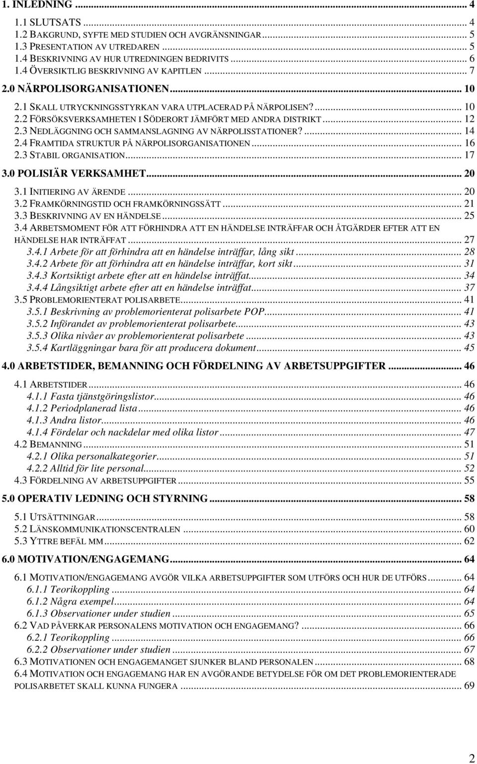 .. 12 2.3 NEDLÄGGNING OCH SAMMANSLAGNING AV NÄRPOLISSTATIONER?... 14 2.4 FRAMTIDA STRUKTUR PÅ NÄRPOLISORGANISATIONEN... 16 2.3 STABIL ORGANISATION... 17 3.0 POLISIÄR VERKSAMHET... 20 3.