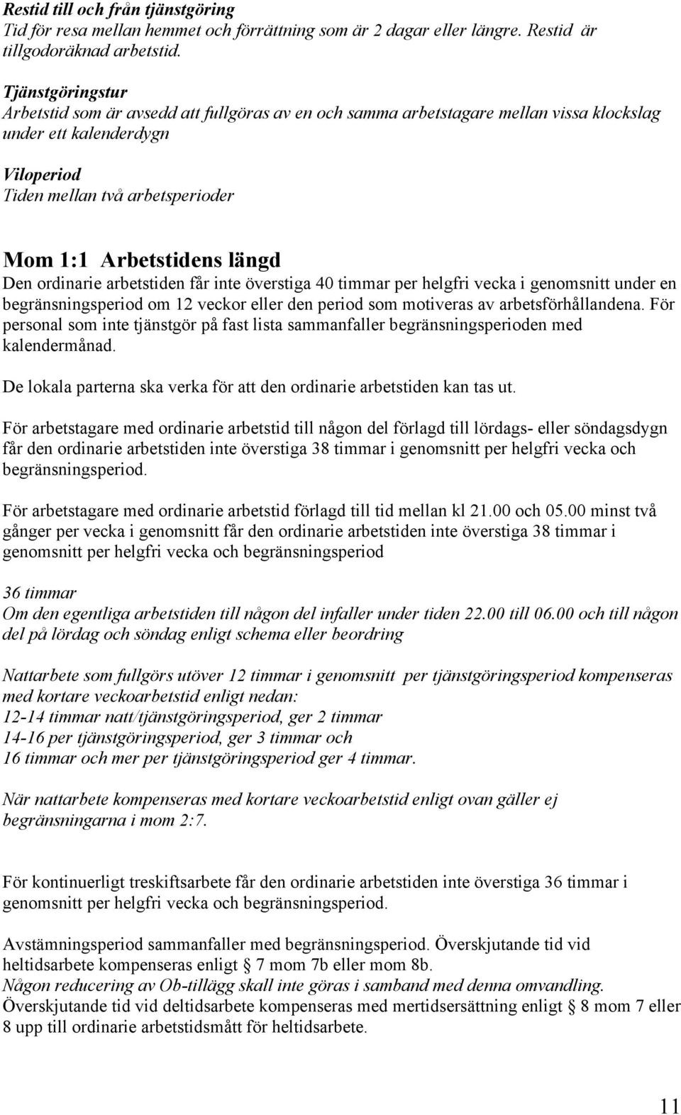 Den ordinarie arbetstiden får inte överstiga 40 timmar per helgfri vecka i genomsnitt under en begränsningsperiod om 12 veckor eller den period som motiveras av arbetsförhållandena.