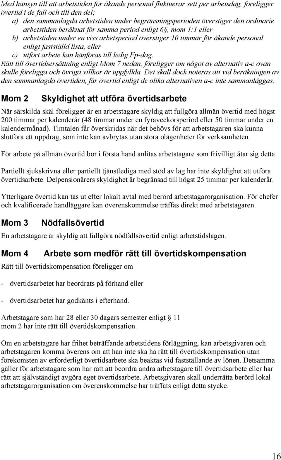 arbete kan hänföras till ledig Fp-dag. Rätt till övertidsersättning enligt Mom 7 nedan, föreligger om något av alternativ a-c ovan skulle föreligga och övriga villkor är uppfyllda.