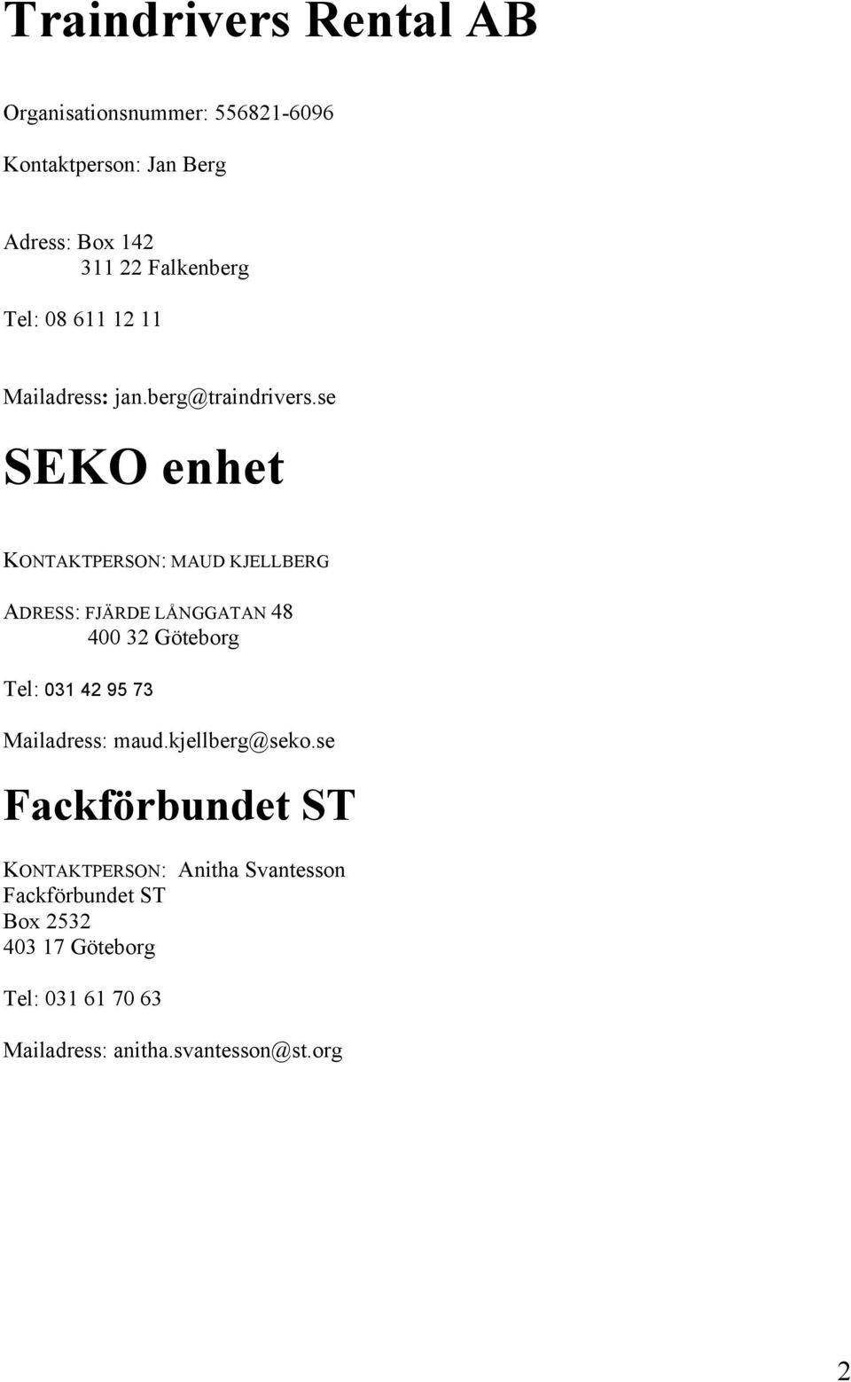 se SEKO enhet KONTAKTPERSON: MAUD KJELLBERG ADRESS: FJÄRDE LÅNGGATAN 48 400 32 Göteborg Tel: 031 42 95 73