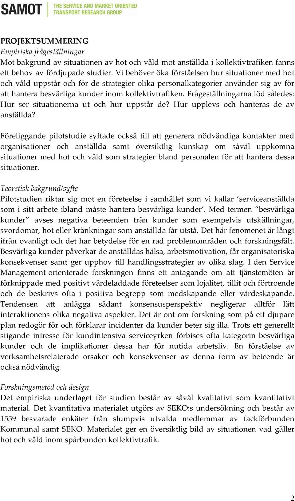 Frågeställningarna löd således: Hur ser situationerna ut och hur uppstår de? Hur upplevs och hanteras de av anställda?