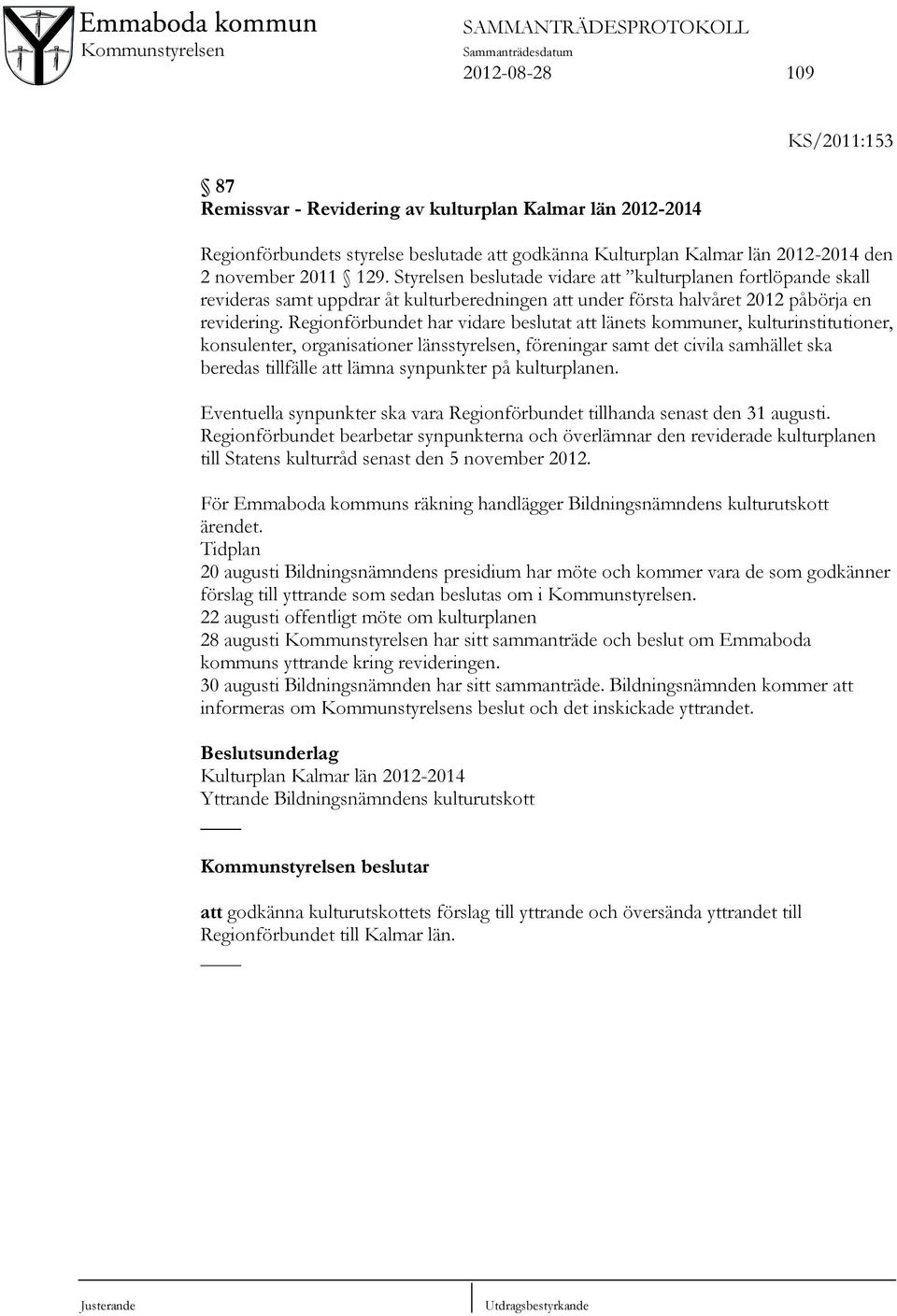 Regionförbundet har vidare beslutat att länets kommuner, kulturinstitutioner, konsulenter, organisationer länsstyrelsen, föreningar samt det civila samhället ska beredas tillfälle att lämna