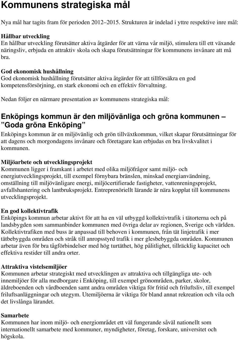 attraktiv skola och skapa förutsättningar för kommunens invånare att må bra.