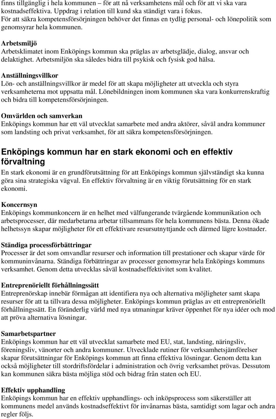 Arbetsmiljö Arbetsklimatet inom Enköpings kommun ska präglas av arbetsglädje, dialog, ansvar och delaktighet. Arbetsmiljön ska således bidra till psykisk och fysisk god hälsa.
