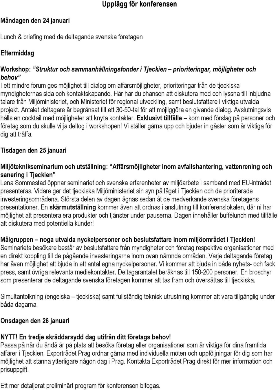 Här har du chansen att diskutera med och lyssna till inbjudna talare från Miljöministeriet, och Ministeriet för regional utveckling, samt beslutsfattare i viktiga utvalda projekt.